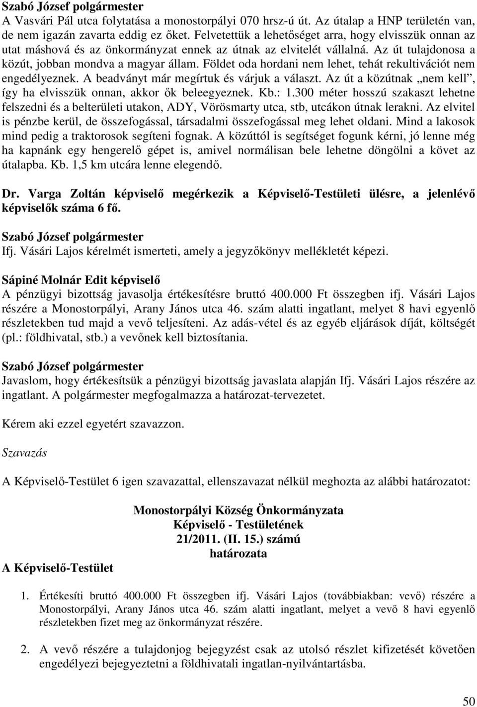 Földet oda hordani nem lehet, tehát rekultivációt nem engedélyeznek. A beadványt már megírtuk és várjuk a választ. Az út a közútnak nem kell, így ha elvisszük onnan, akkor ők beleegyeznek. Kb.: 1.