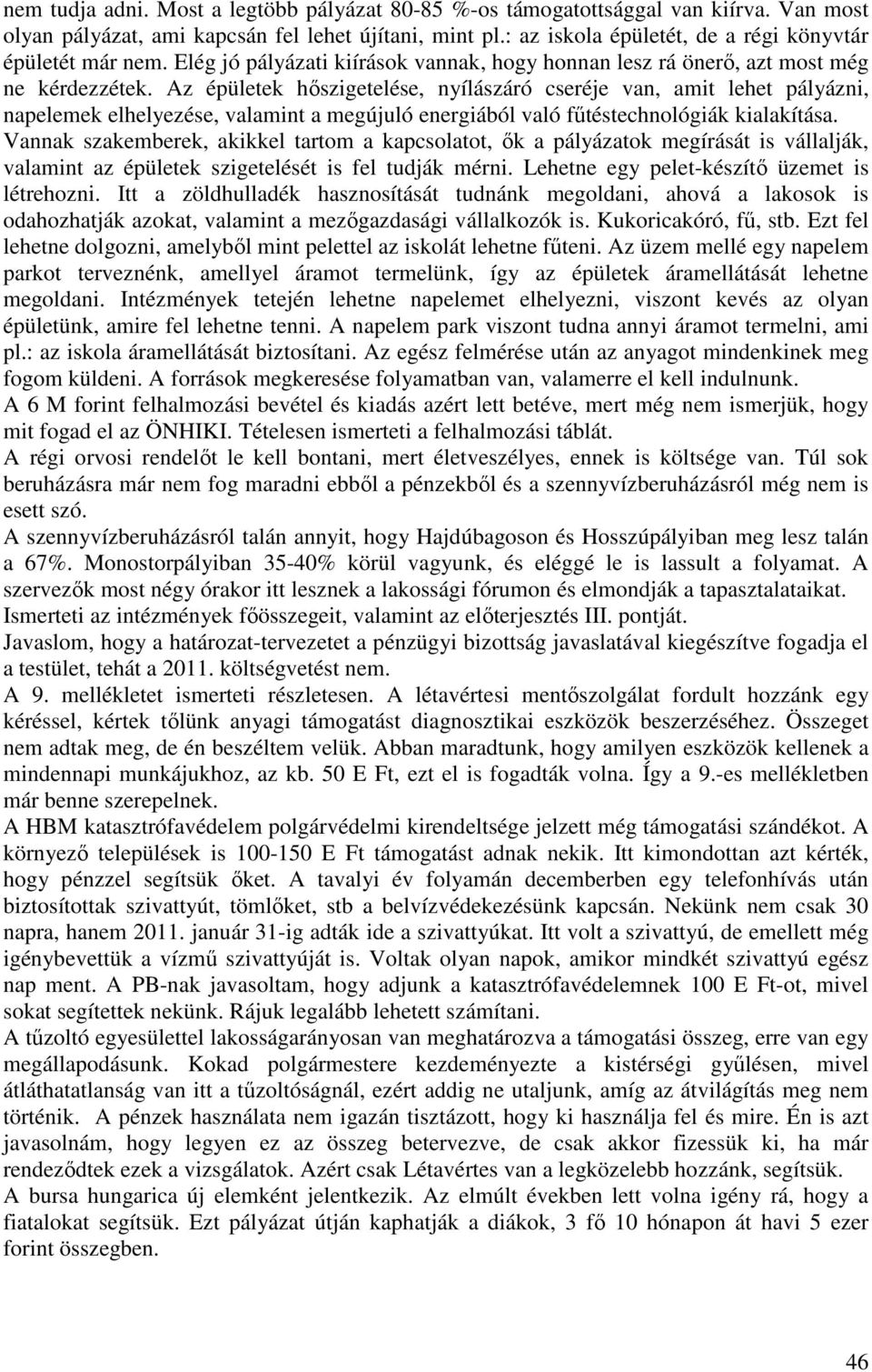 Az épületek hőszigetelése, nyílászáró cseréje van, amit lehet pályázni, napelemek elhelyezése, valamint a megújuló energiából való fűtéstechnológiák kialakítása.