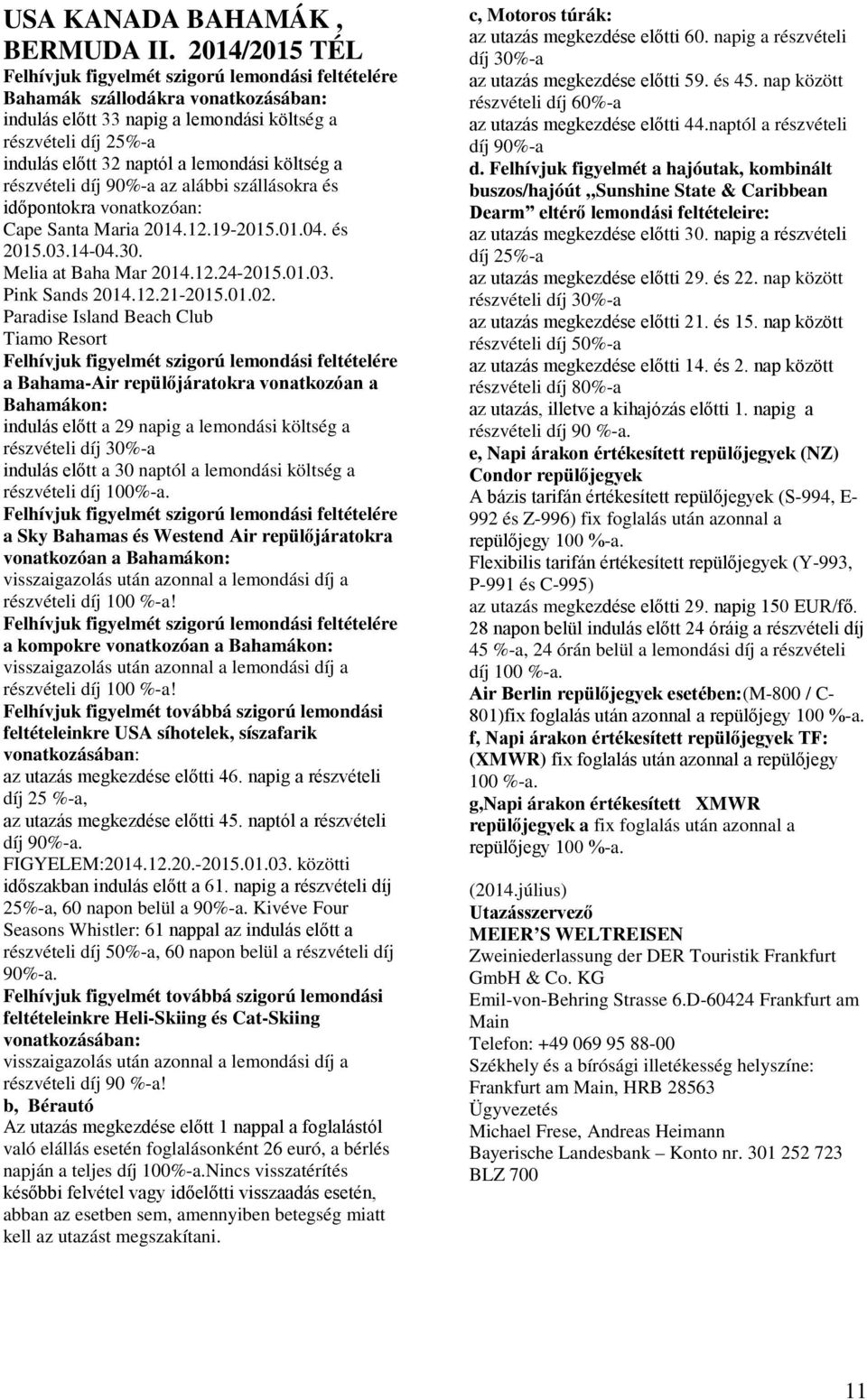 lemondási költség a részvételi díj 90%-a az alábbi szállásokra és időpontokra vonatkozóan: Cape Santa Maria 2014.12.19-2015.01.04. és 2015.03.14-04.30. Melia at Baha Mar 2014.12.24-2015.01.03. Pink Sands 2014.