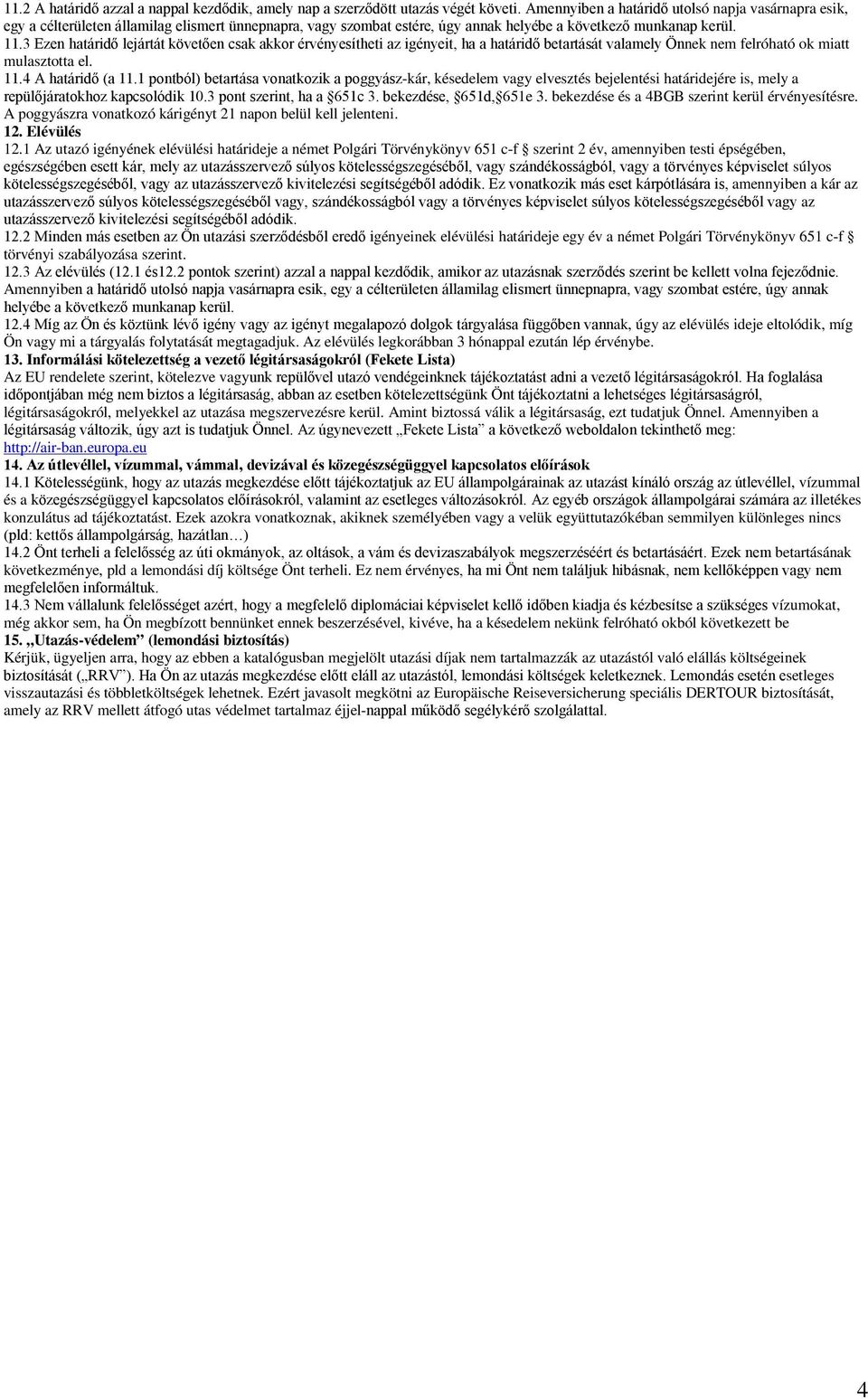 3 Ezen határidő lejártát követően csak akkor érvényesítheti az igényeit, ha a határidő betartását valamely Önnek nem felróható ok miatt mulasztotta el. 11.4 A határidő (a 11.