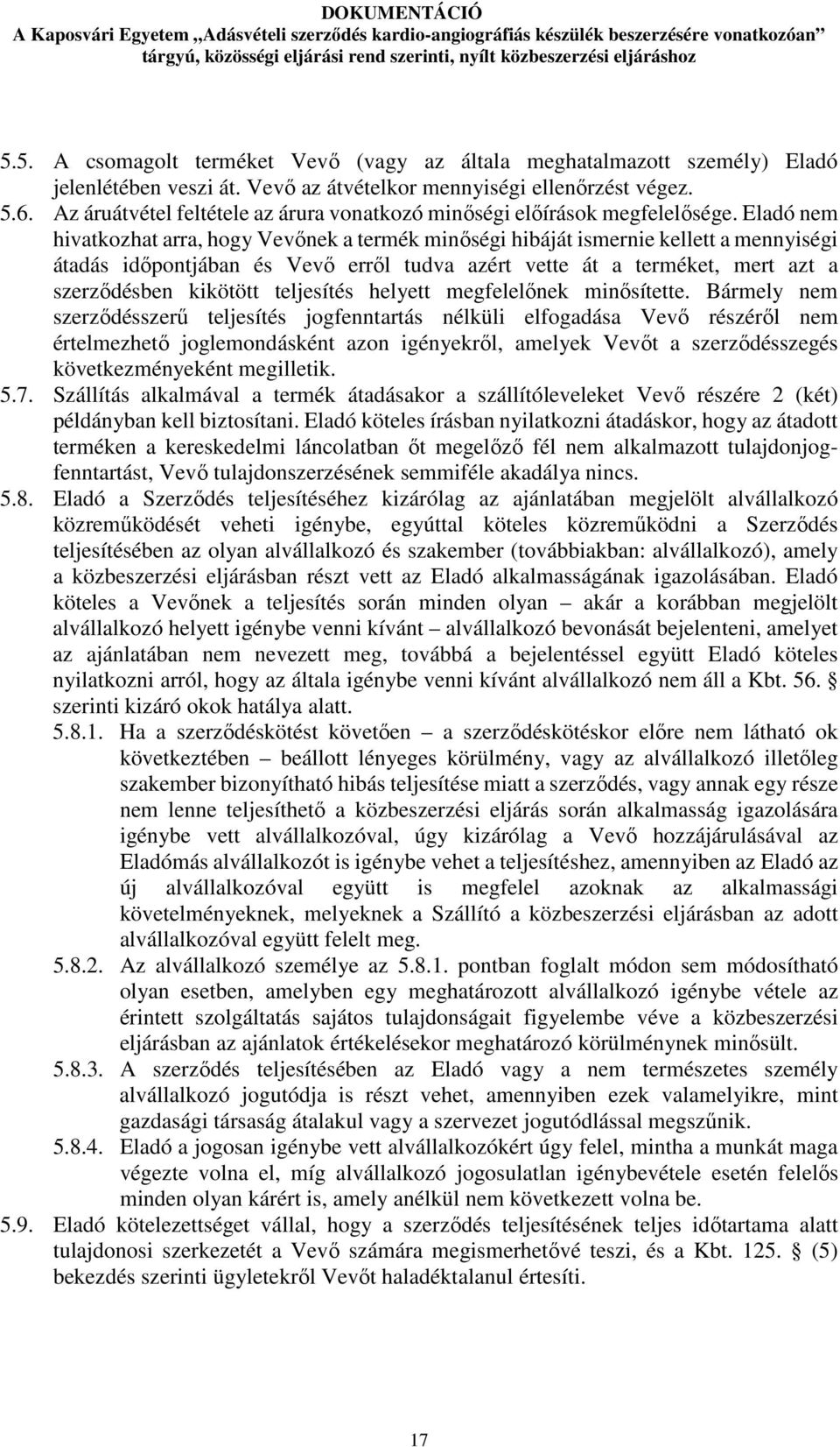 Eladó nem hivatkozhat arra, hogy Vevőnek a termék minőségi hibáját ismernie kellett a mennyiségi átadás időpontjában és Vevő erről tudva azért vette át a terméket, mert azt a szerződésben kikötött