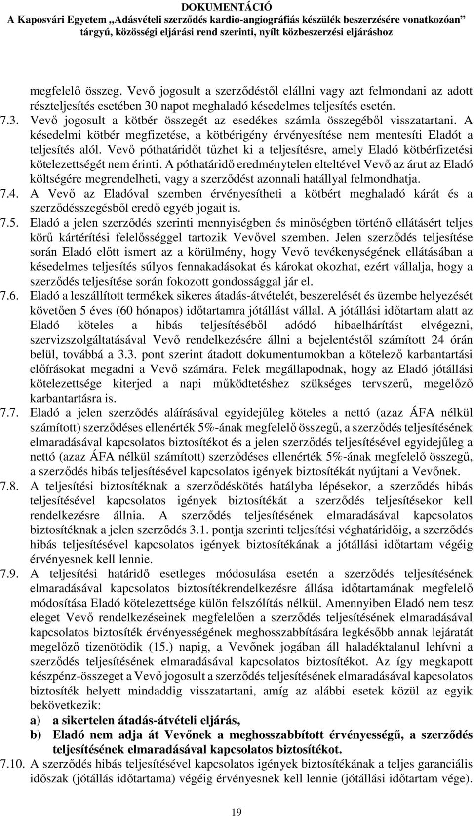 A póthatáridő eredménytelen elteltével Vevő az árut az Eladó költségére megrendelheti, vagy a szerződést azonnali hatállyal felmondhatja. 7.4.