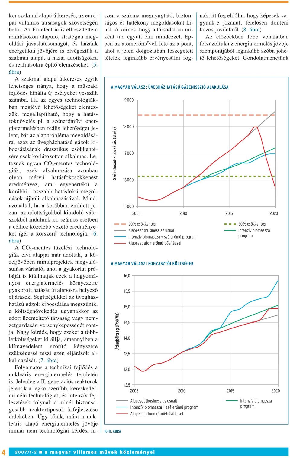 építô elemzéseket. (5. ábra) A szakmai alapú útkeresés egyik lehetséges iránya, hogy a mûszaki fejlôdés kínálta új esélyeket vesszük számba.