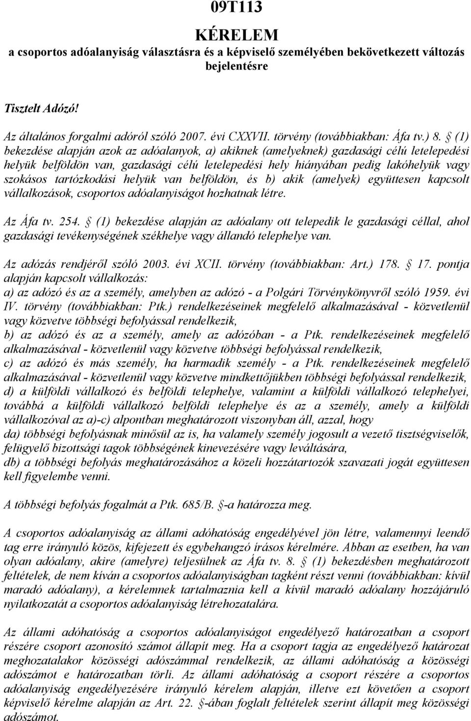 (1) bekezdése alapján azok az adóalanyok, a) akiknek (amelyeknek) gazdasági célú letelepedési helyük belföldön van, gazdasági célú letelepedési hely hiányában pedig lakóhelyük vagy szokásos