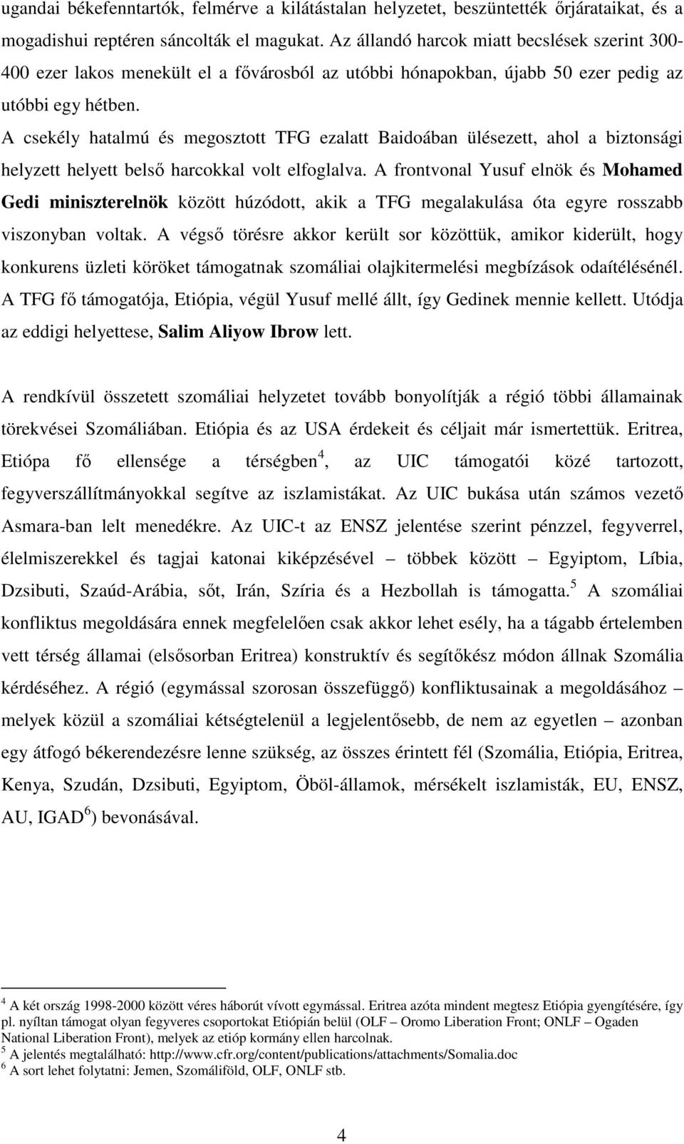 A csekély hatalmú és megosztott TFG ezalatt Baidoában ülésezett, ahol a biztonsági helyzett helyett belső harcokkal volt elfoglalva.