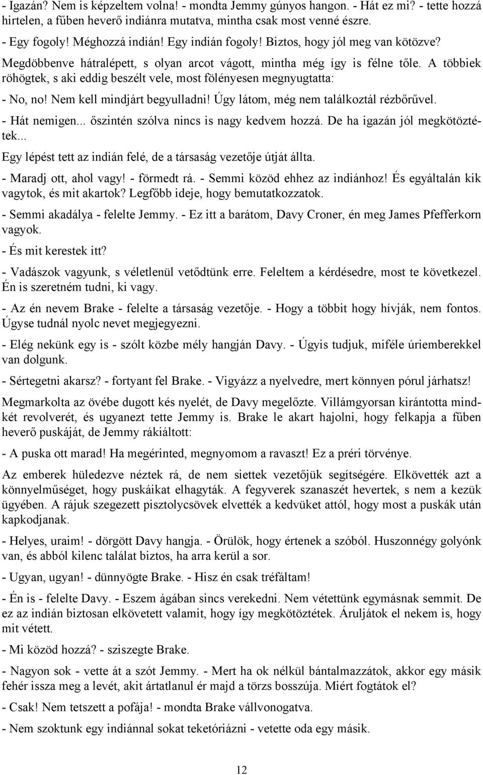 A többiek röhögtek, s aki eddig beszélt vele, most fölényesen megnyugtatta: - No, no! Nem kell mindjárt begyulladni! Úgy látom, még nem találkoztál rézbőrűvel. - Hát nemigen.