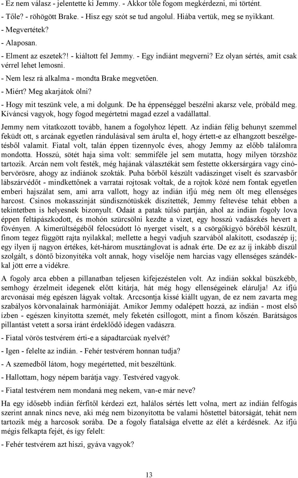 - Hogy mit teszünk vele, a mi dolgunk. De ha éppenséggel beszélni akarsz vele, próbáld meg. Kíváncsi vagyok, hogy fogod megértetni magad ezzel a vadállattal.