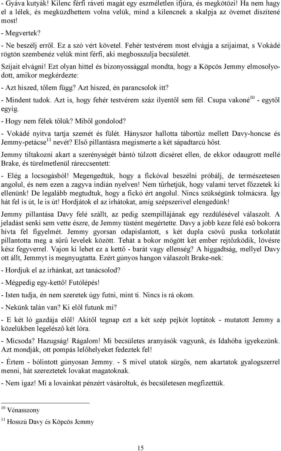 Ezt olyan hittel és bizonyossággal mondta, hogy a Köpcös Jemmy elmosolyodott, amikor megkérdezte: - Azt hiszed, tőlem függ? Azt hiszed, én parancsolok itt? - Mindent tudok.