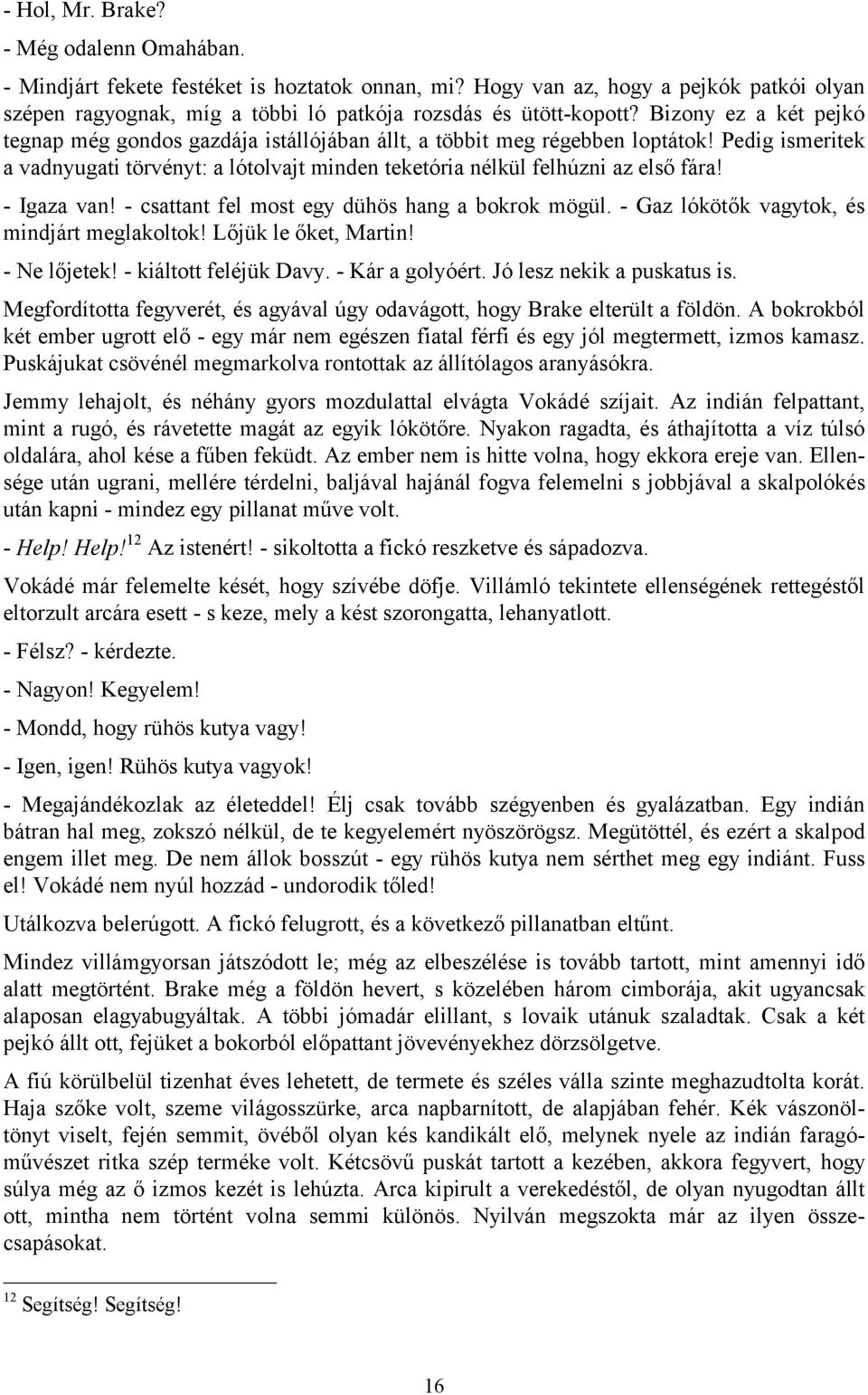 - Igaza van! - csattant fel most egy dühös hang a bokrok mögül. - Gaz lókötők vagytok, és mindjárt meglakoltok! Lőjük le őket, Martin! - Ne lőjetek! - kiáltott feléjük Davy. - Kár a golyóért.