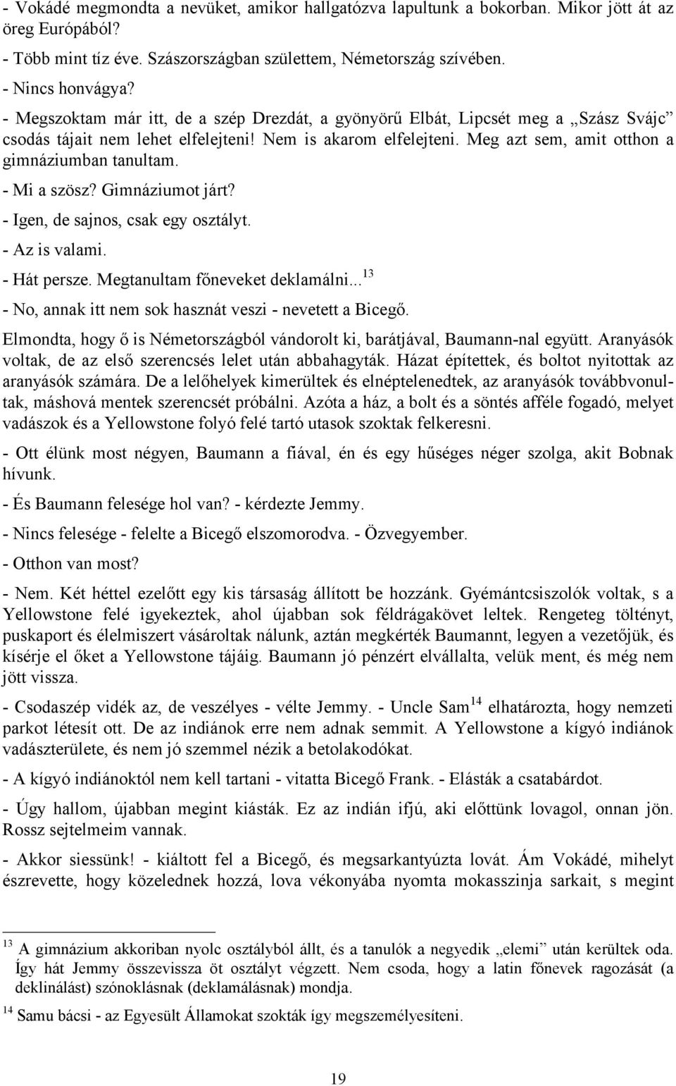 - Mi a szösz? Gimnáziumot járt? - Igen, de sajnos, csak egy osztályt. - Az is valami. - Hát persze. Megtanultam főneveket deklamálni... 13 - No, annak itt nem sok hasznát veszi - nevetett a Bicegő.