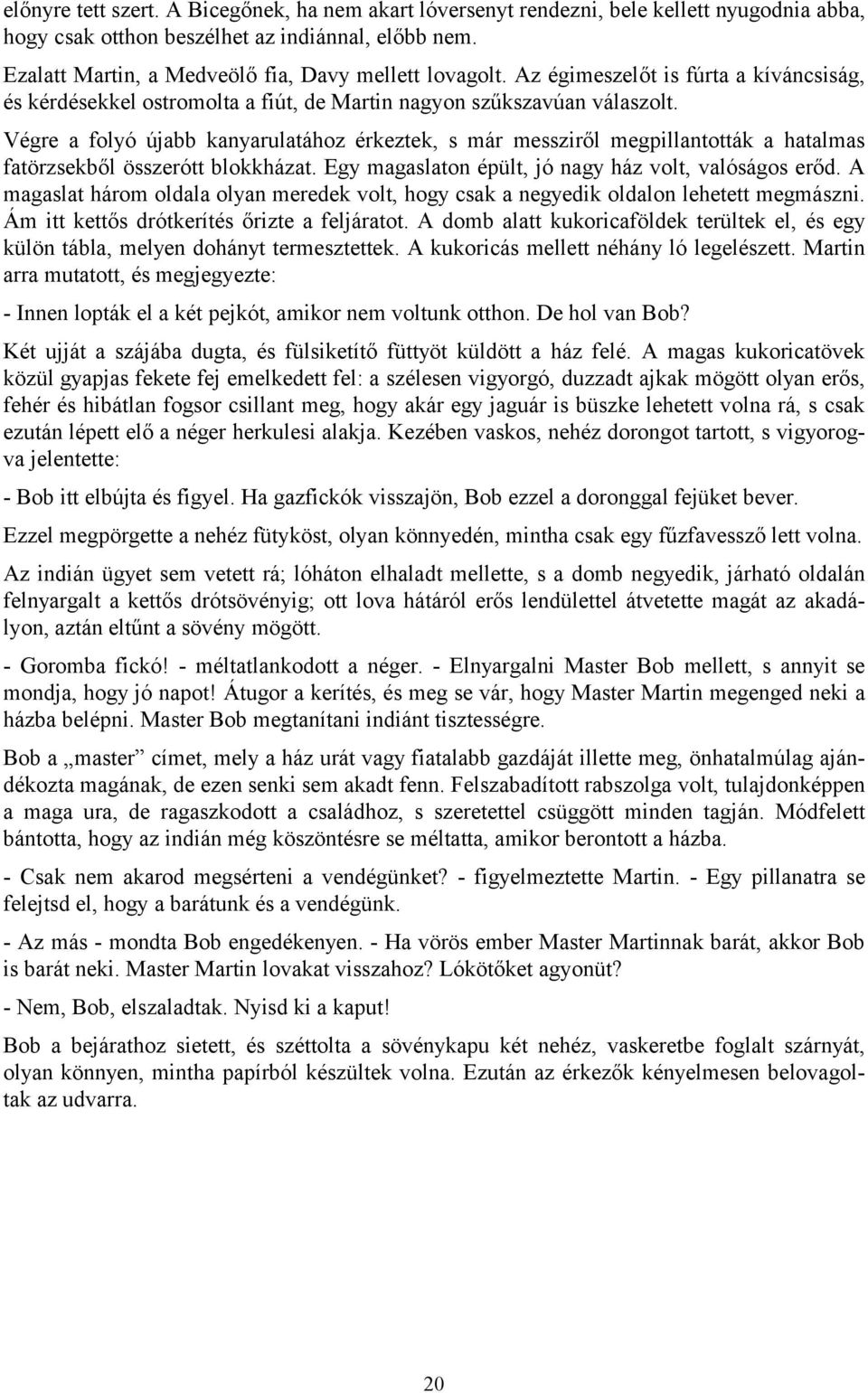 Végre a folyó újabb kanyarulatához érkeztek, s már messziről megpillantották a hatalmas fatörzsekből összerótt blokkházat. Egy magaslaton épült, jó nagy ház volt, valóságos erőd.