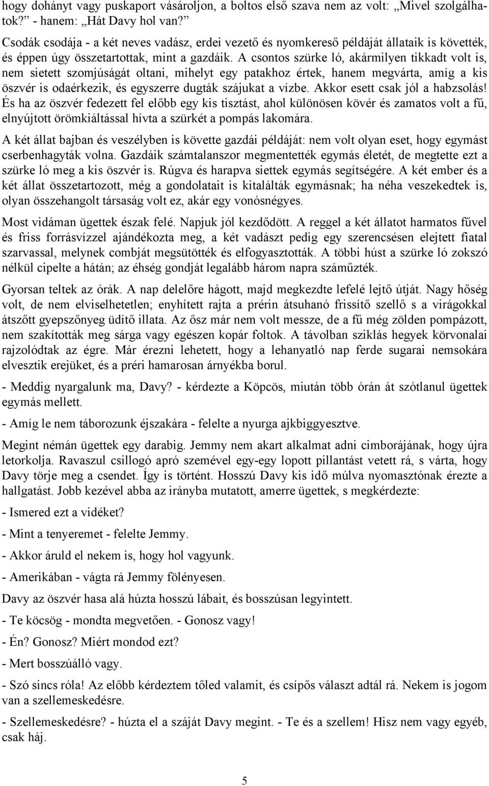 A csontos szürke ló, akármilyen tikkadt volt is, nem sietett szomjúságát oltani, mihelyt egy patakhoz értek, hanem megvárta, amíg a kis öszvér is odaérkezik, és egyszerre dugták szájukat a vízbe.