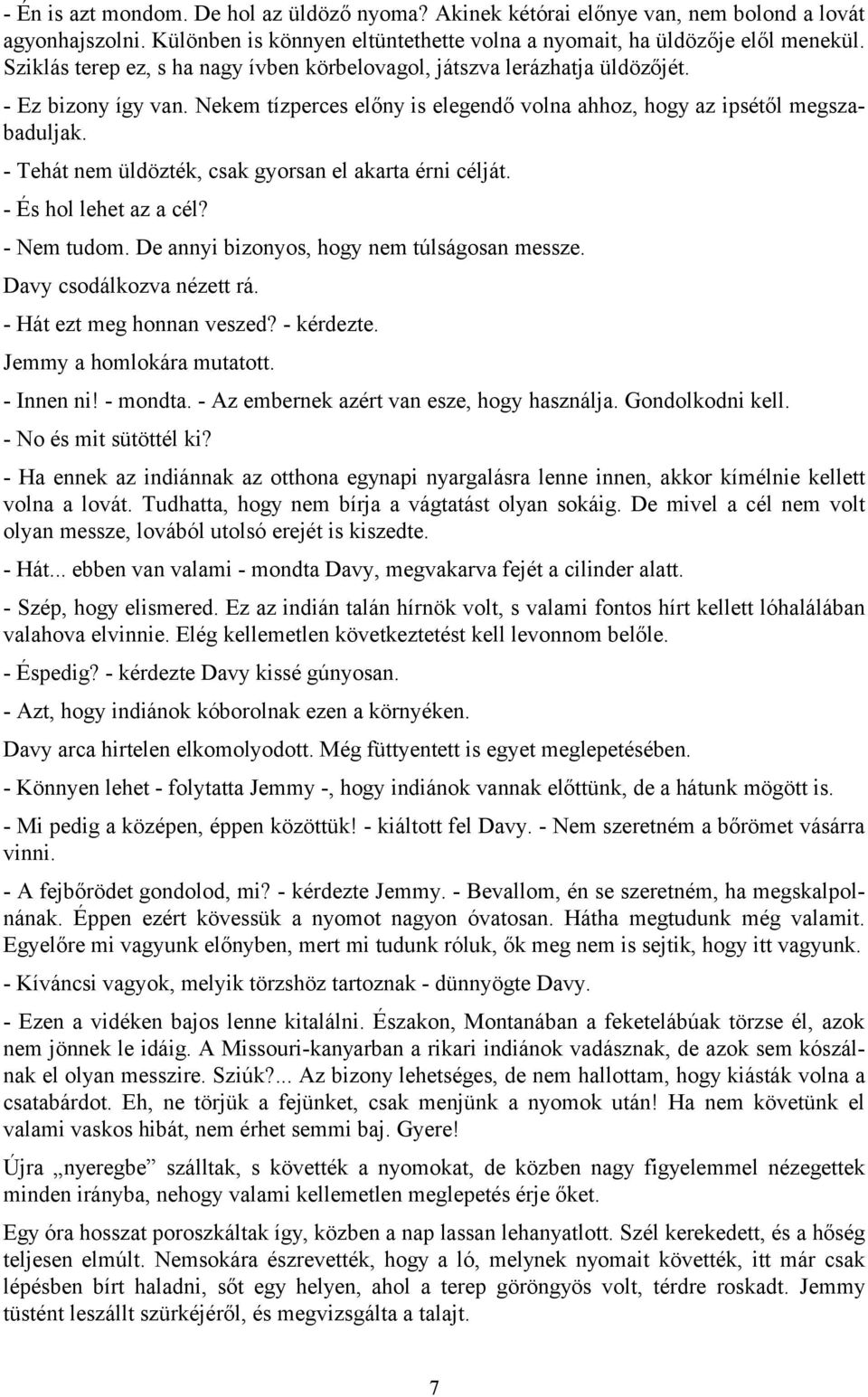 - Tehát nem üldözték, csak gyorsan el akarta érni célját. - És hol lehet az a cél? - Nem tudom. De annyi bizonyos, hogy nem túlságosan messze. Davy csodálkozva nézett rá. - Hát ezt meg honnan veszed?