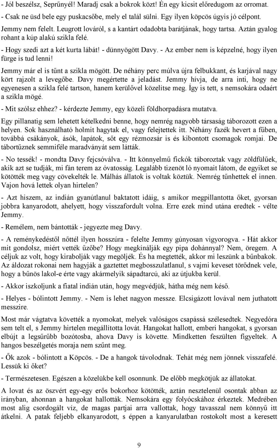 - Az ember nem is képzelné, hogy ilyen fürge is tud lenni! Jemmy már el is tűnt a szikla mögött. De néhány perc múlva újra felbukkant, és karjával nagy kört rajzolt a levegőbe.