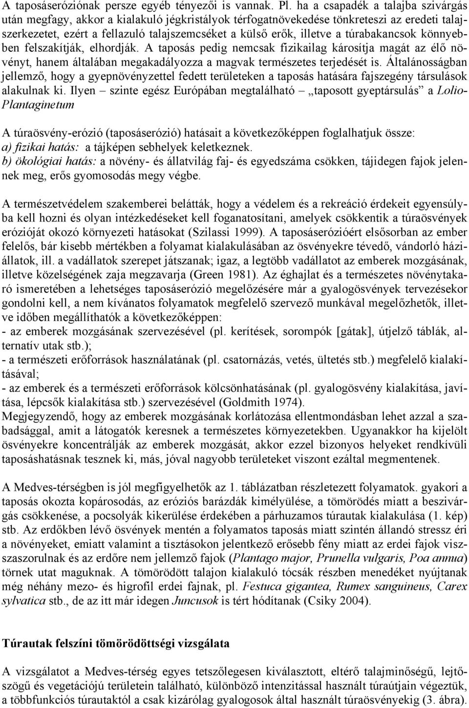 túrabakancsok könnyebben felszakítják, elhordják. A taposás pedig nemcsak fizikailag károsítja magát az élő növényt, hanem általában megakadályozza a magvak természetes terjedését is.