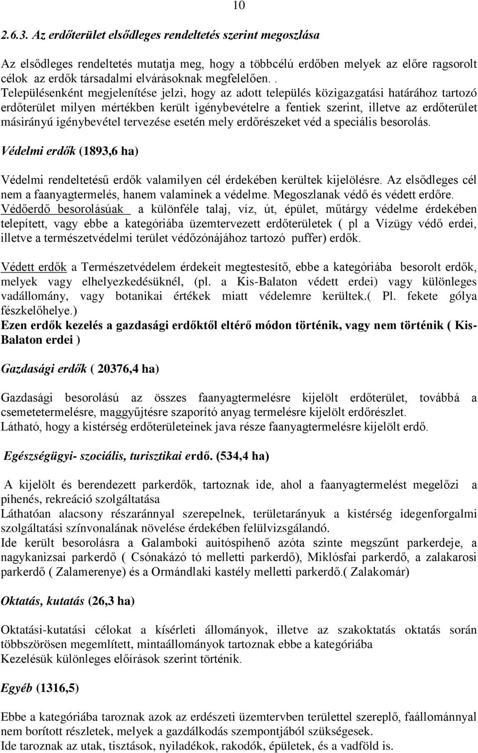 . Településenként megjelenítése jelzi, hogy az adott település közigazgatási határához tartozó erdőterület milyen mértékben került igénybevételre a fentiek szerint, illetve az erdőterület másirányú