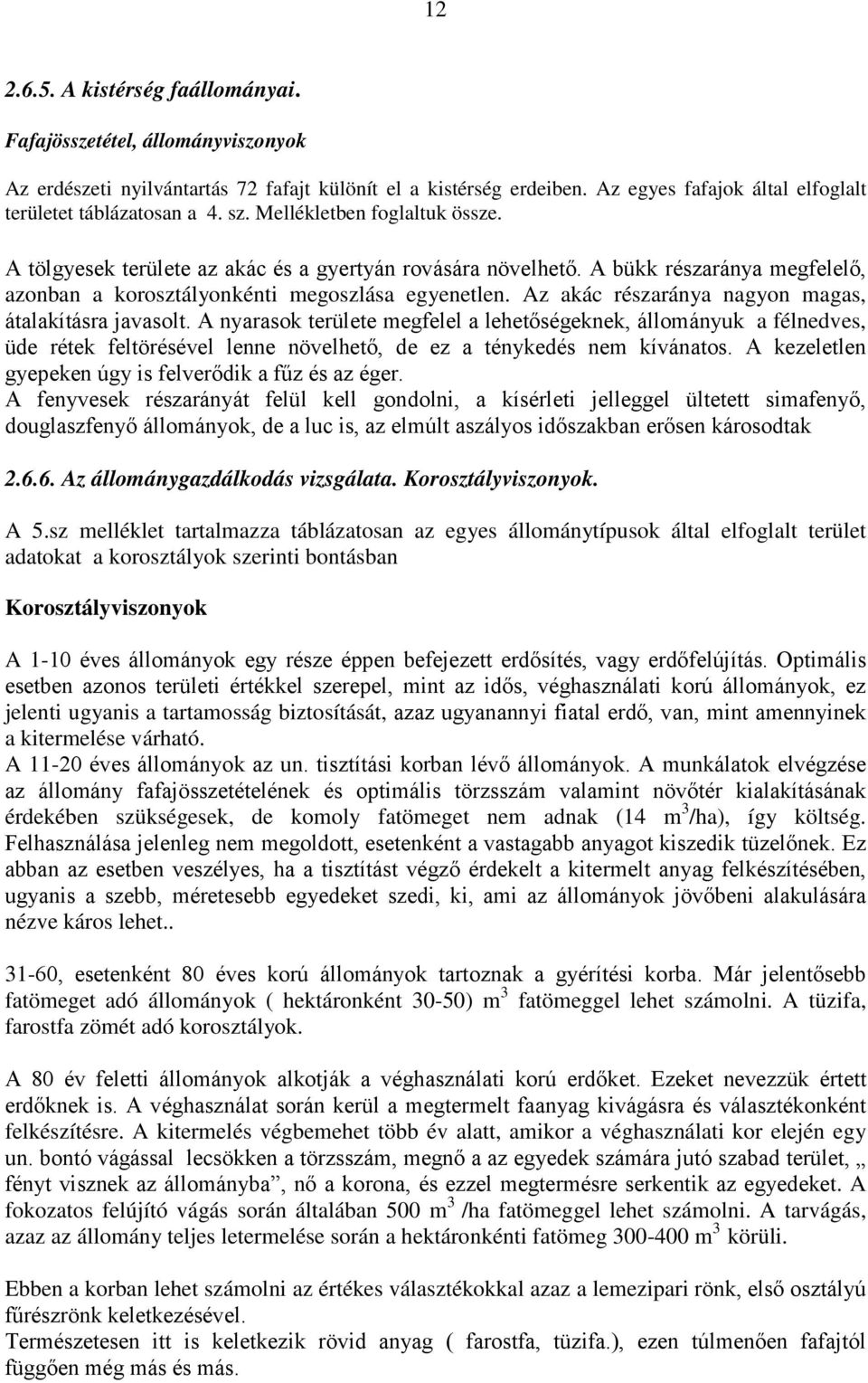 A bükk részaránya megfelelő, azonban a korosztályonkénti megoszlása egyenetlen. Az akác részaránya nagyon magas, átalakításra javasolt.