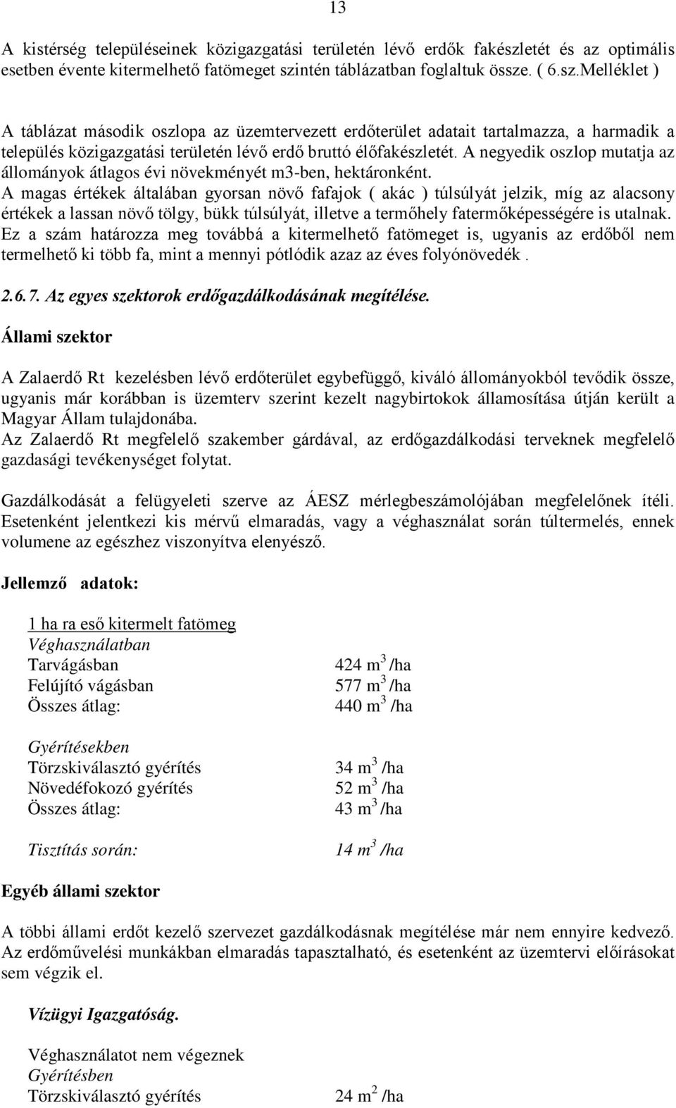 ntén táblázatban foglaltuk össze. ( 6.sz.Melléklet ) A táblázat második oszlopa az üzemtervezett erdőterület adatait tartalmazza, a harmadik a település közigazgatási területén lévő erdő bruttó élőfakészletét.