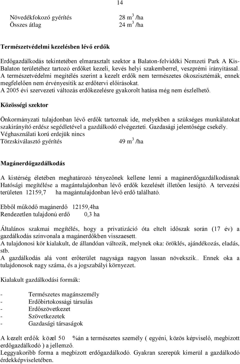 A természetvédelmi megítélés szerint a kezelt erdők nem természetes ökoszisztémák, ennek megfelelően nem érvényesítik az erdőtervi előírásokat.