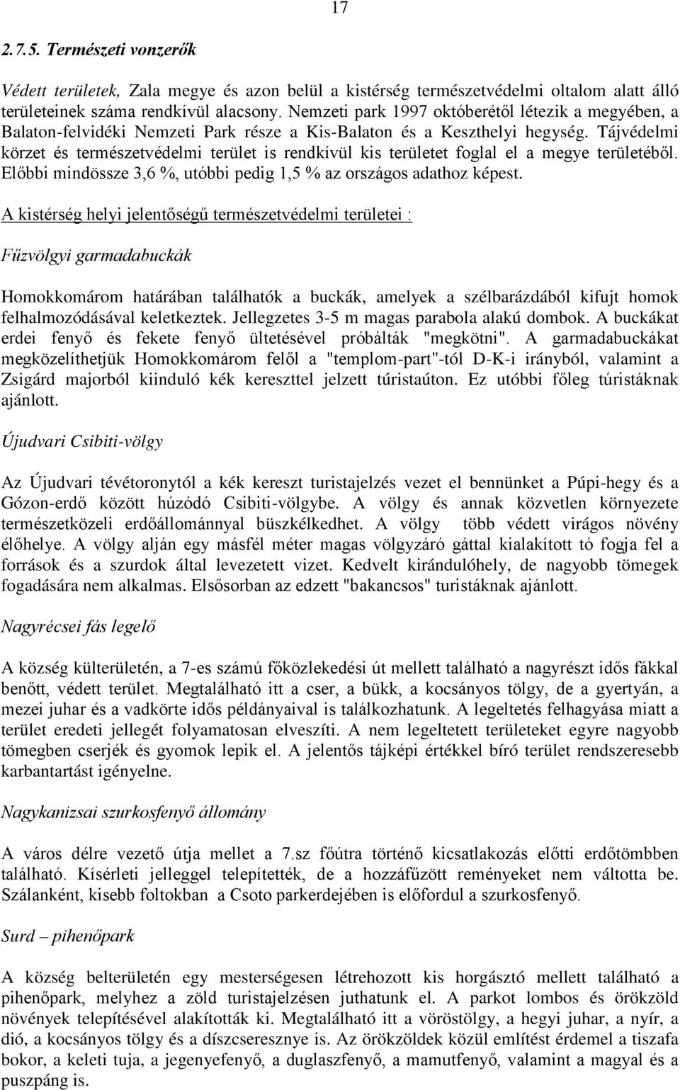 Tájvédelmi körzet és természetvédelmi terület is rendkívül kis területet foglal el a megye területéből. Előbbi mindössze 3,6 %, utóbbi pedig 1,5 % az országos adathoz képest.