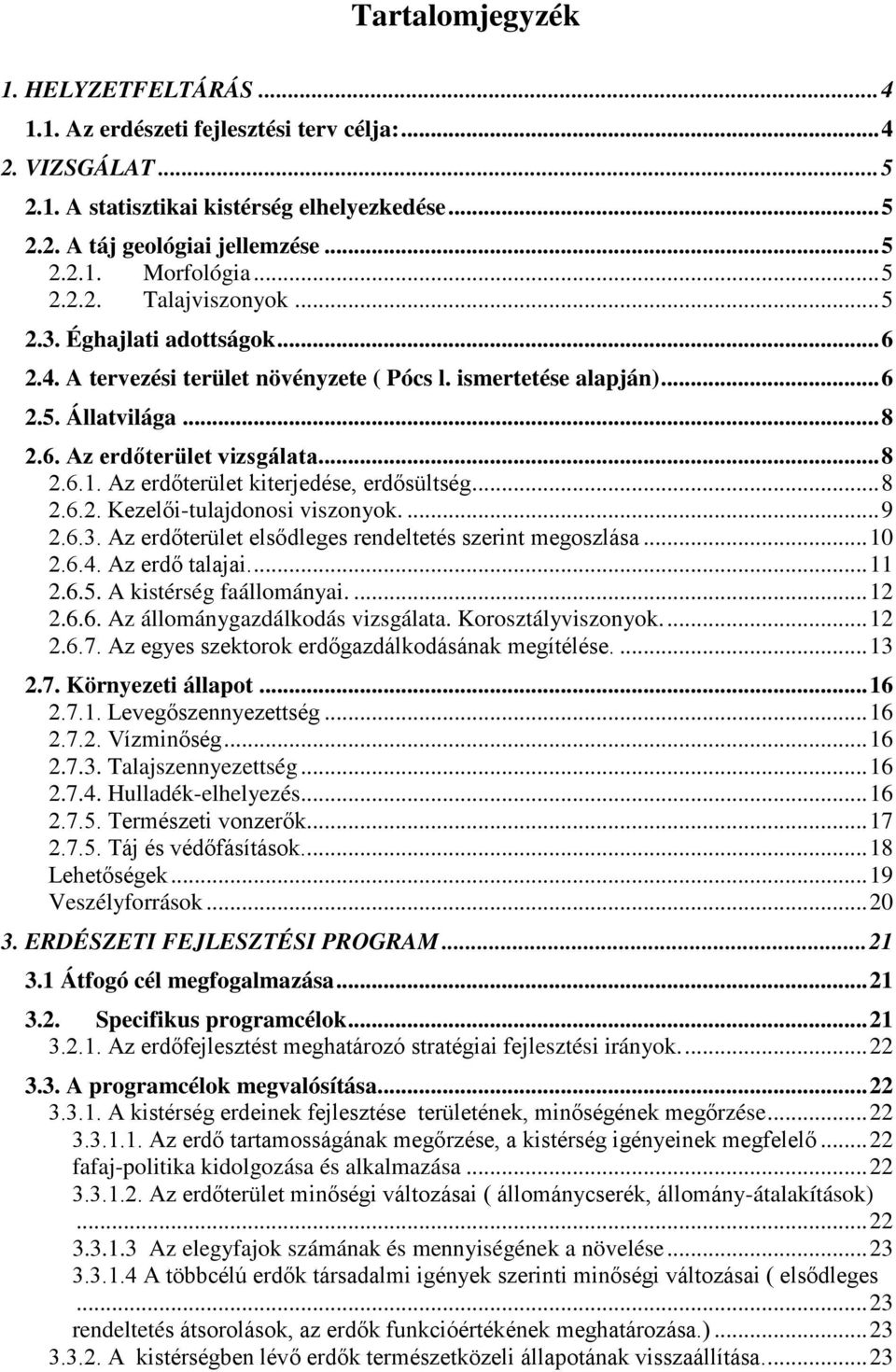 Az erdőterület kiterjedése, erdősültség... 8 2.6.2. Kezelői-tulajdonosi viszonyok.... 9 2.6.3. Az erdőterület elsődleges rendeltetés szerint megoszlása... 10 2.6.4. Az erdő talajai.... 11 2.6.5.