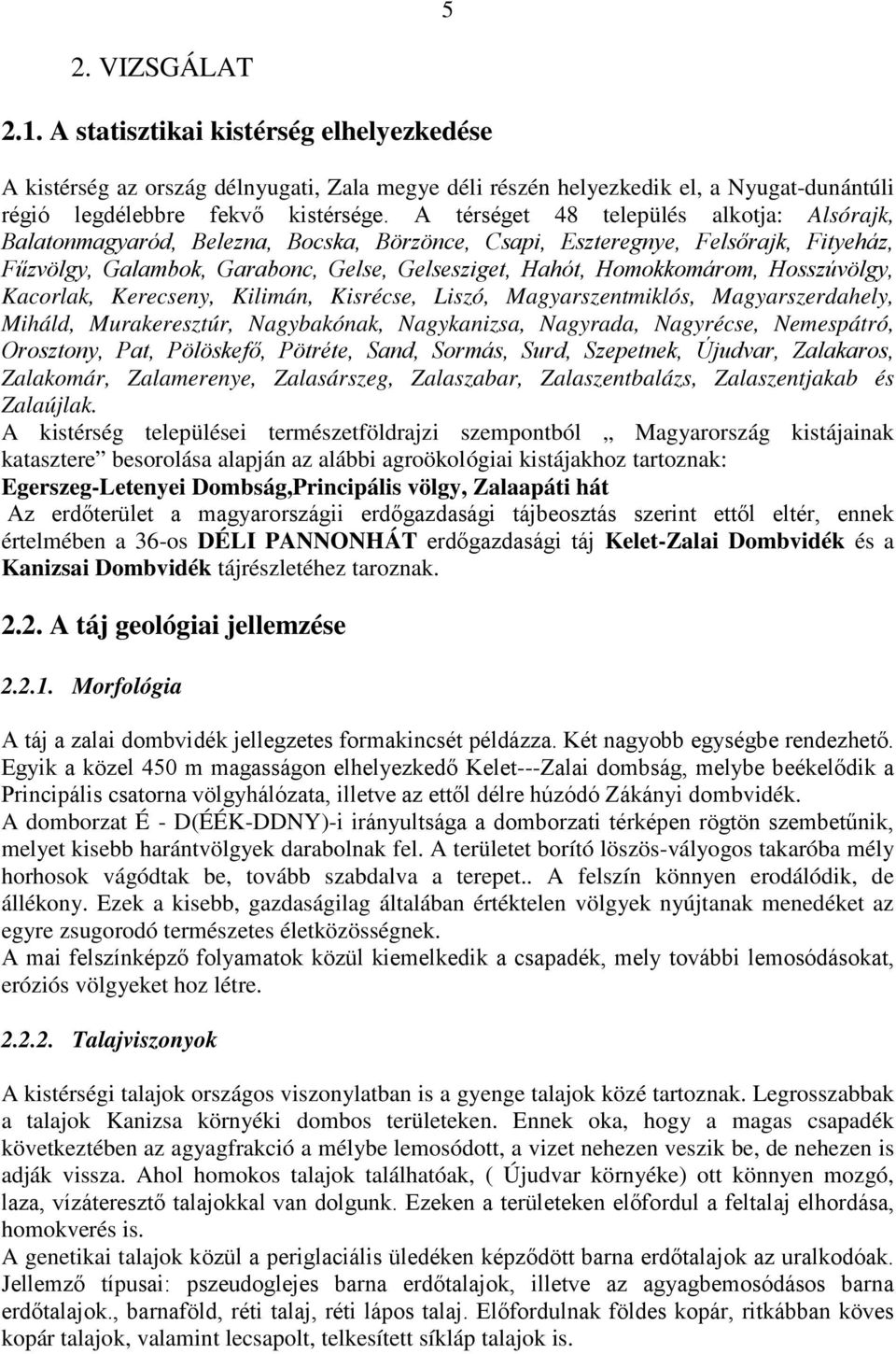 Hosszúvölgy, Kacorlak, Kerecseny, Kilimán, Kisrécse, Liszó, Magyarszentmiklós, Magyarszerdahely, Miháld, Murakeresztúr, Nagybakónak, Nagykanizsa, Nagyrada, Nagyrécse, Nemespátró, Orosztony, Pat,