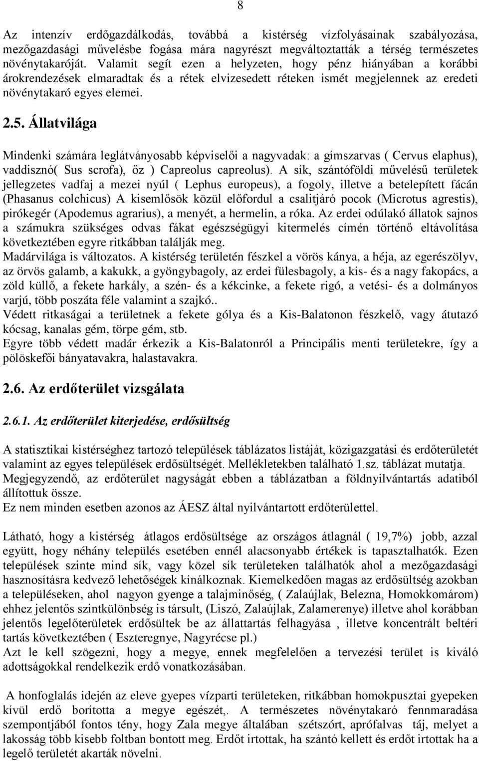 Állatvilága Mindenki számára leglátványosabb képviselői a nagyvadak: a gímszarvas ( Cervus elaphus), vaddisznó( Sus scrofa), őz ) Capreolus capreolus).