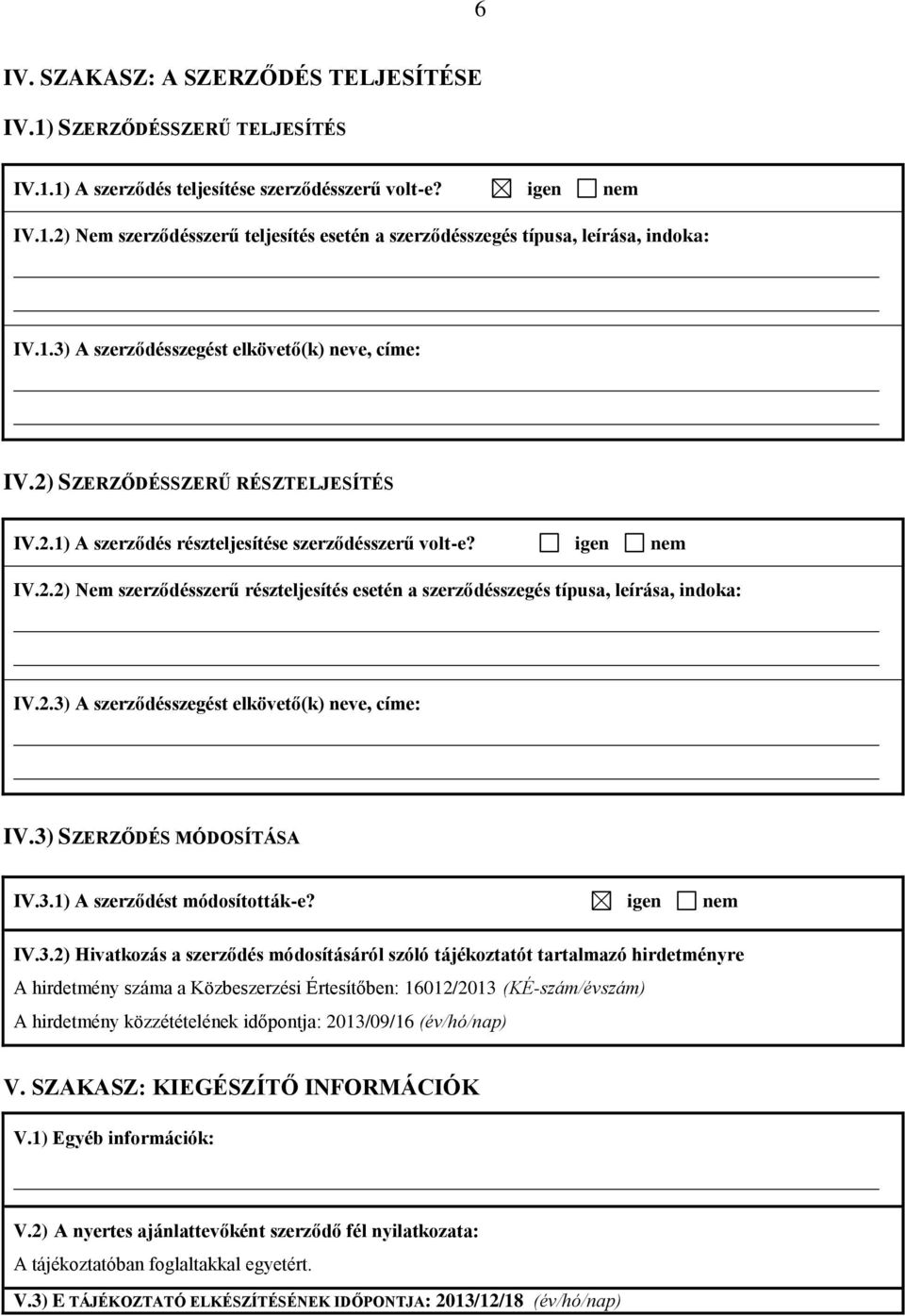 2.3) A szerződésszegést elkövető(k) neve, címe: IV.3) SZERZŐDÉS MÓDOSÍTÁSA IV.3.1) A szerződést módosították-e? igen nem IV.3.2) Hivatkozás a szerződés módosításáról szóló tájékoztatót tartalmazó