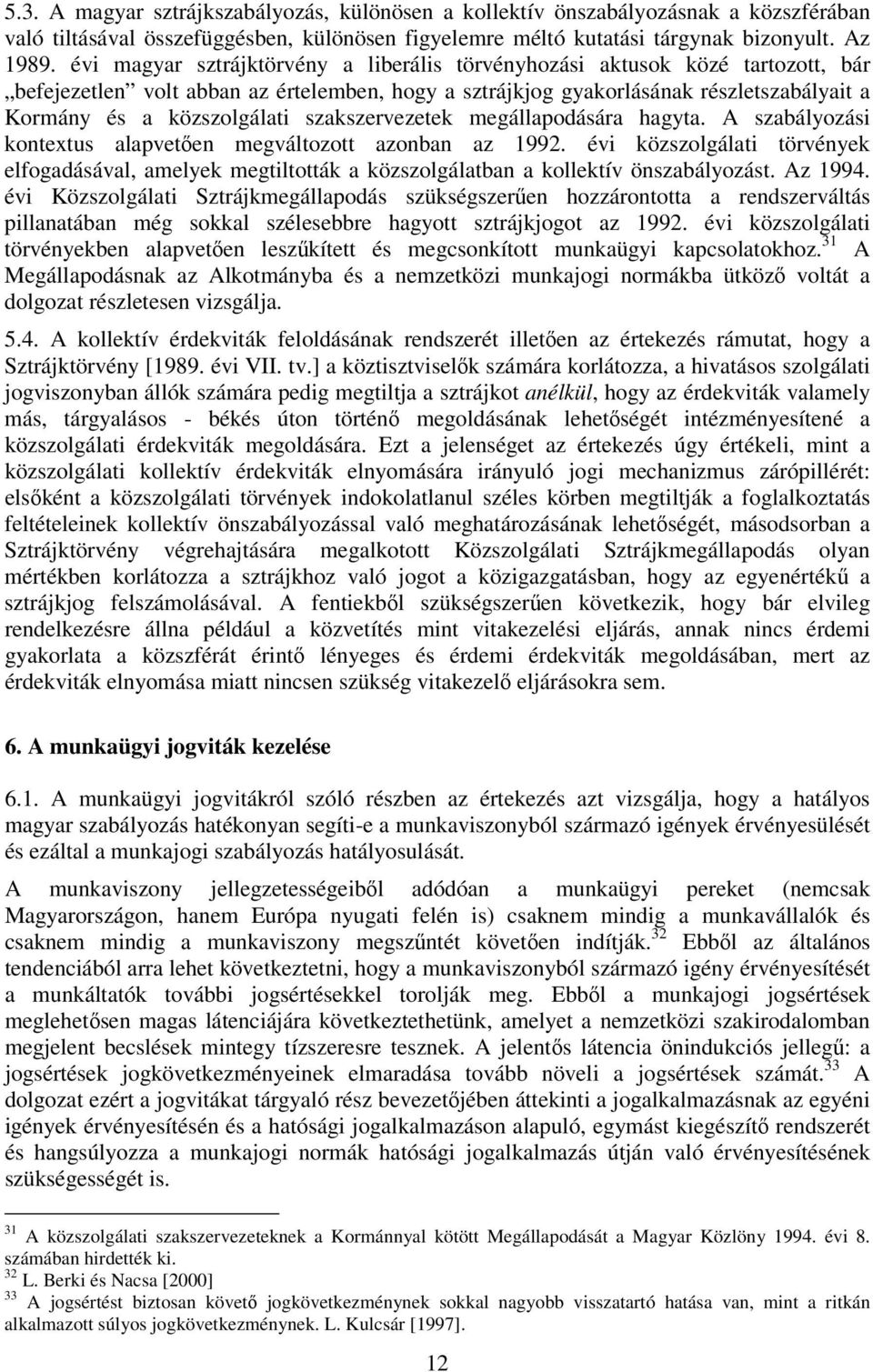 szakszervezetek megállapodására hagyta. A szabályozási kontextus alapvetően megváltozott azonban az 1992.