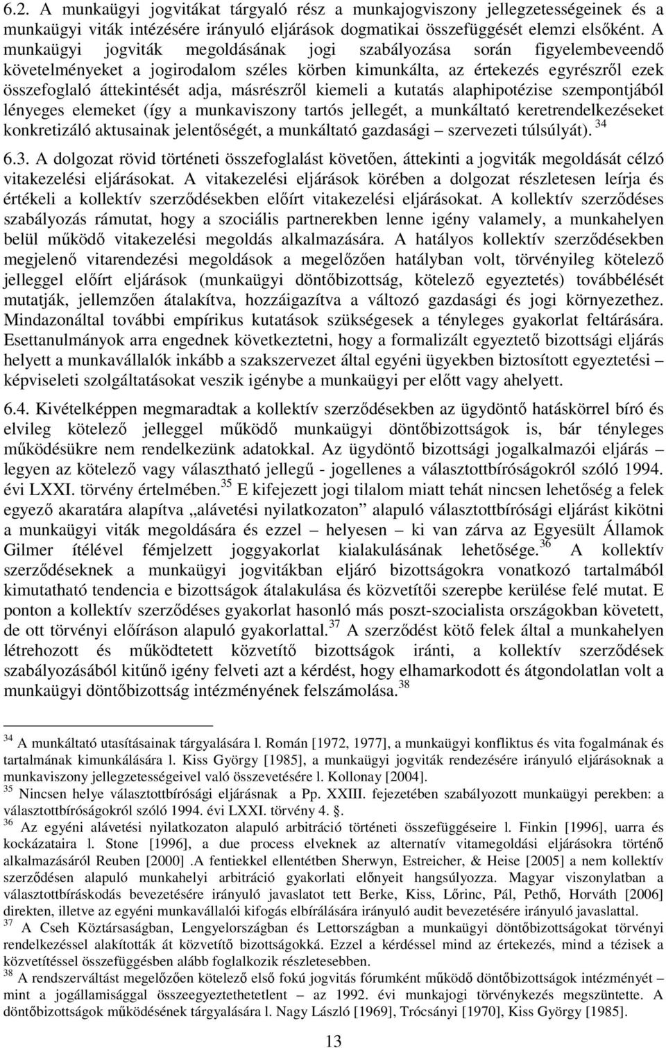 másrészről kiemeli a kutatás alaphipotézise szempontjából lényeges elemeket (így a munkaviszony tartós jellegét, a munkáltató keretrendelkezéseket konkretizáló aktusainak jelentőségét, a munkáltató