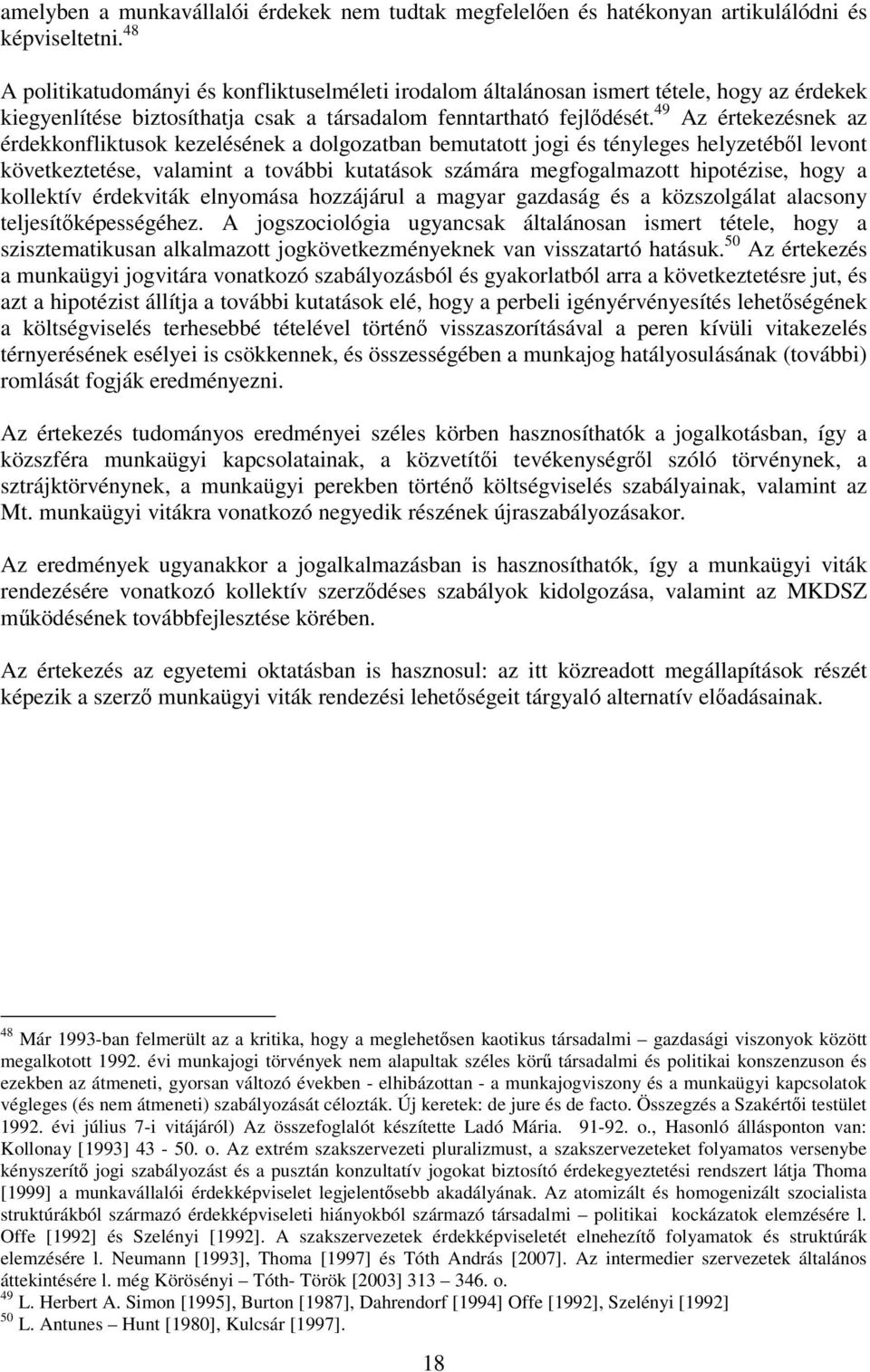 49 Az értekezésnek az érdekkonfliktusok kezelésének a dolgozatban bemutatott jogi és tényleges helyzetéből levont következtetése, valamint a további kutatások számára megfogalmazott hipotézise, hogy