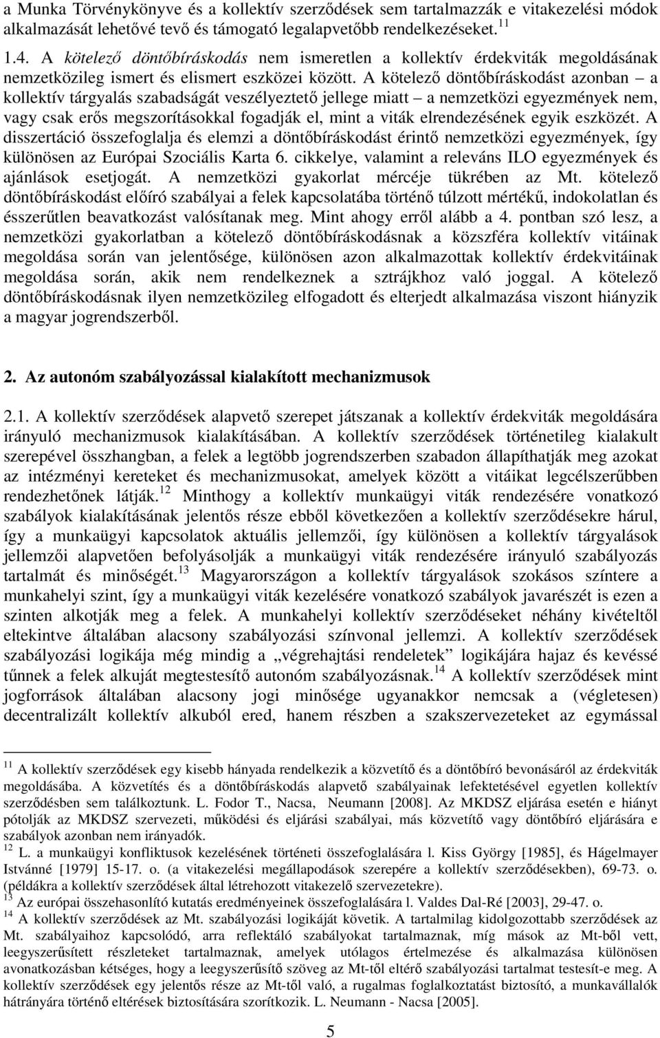 A kötelező döntőbíráskodást azonban a kollektív tárgyalás szabadságát veszélyeztető jellege miatt a nemzetközi egyezmények nem, vagy csak erős megszorításokkal fogadják el, mint a viták