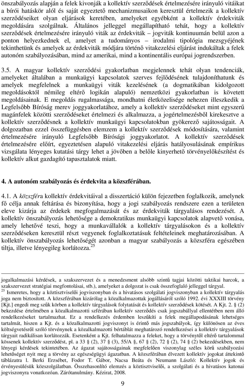 Általános jelleggel megállapítható tehát, hogy a kollektív szerződések értelmezésére irányuló viták az érdekviták jogviták kontinuumán belül azon a ponton helyezkednek el, amelyet a tudományos