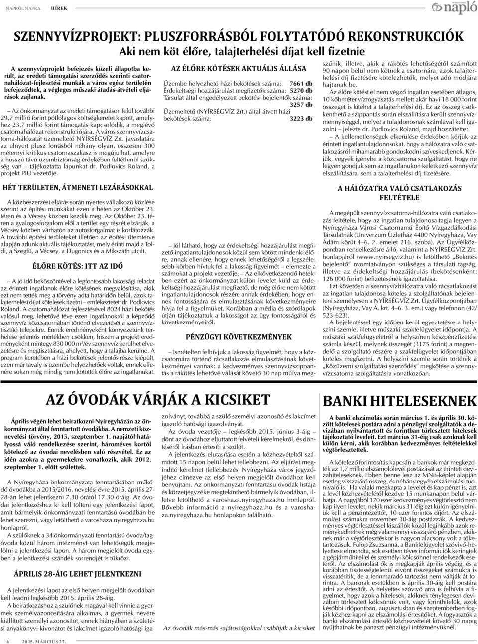 Az önkormányzat az eredeti támogatáson felül további 29,7 millió forint pótlólagos költségkeretet kapott, amelyhez 23,7 millió forint támogatás kapcsolódik, a meglévõ csatornahálózat