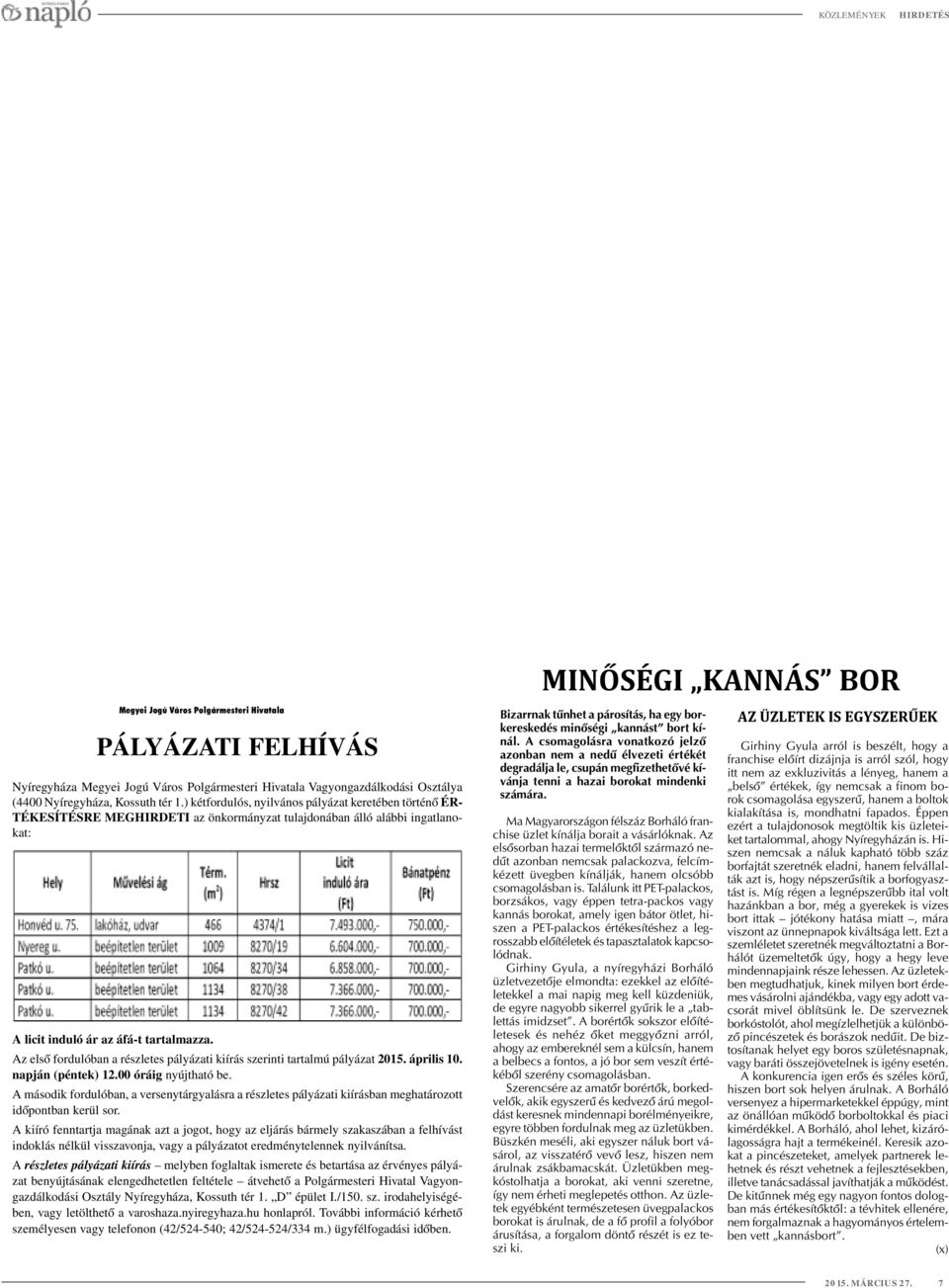 Az elsô fordulóban a részletes pályázati kiírás szerinti tartalmú pályázat 2015. április 10. napján (péntek) 12.00 óráig nyújtható be.