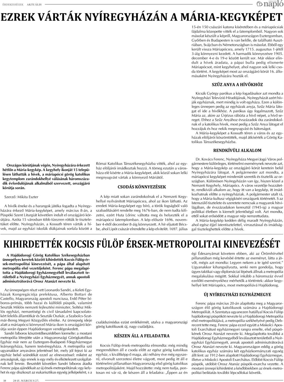 Ebbõl egy került vissza Máriapócsra, amely 1715. augusztus 1-jétõl 3-áig könnyezni kezdett. A harmadik könnyezésre 1905. december 4-e és 19-e között került sor.