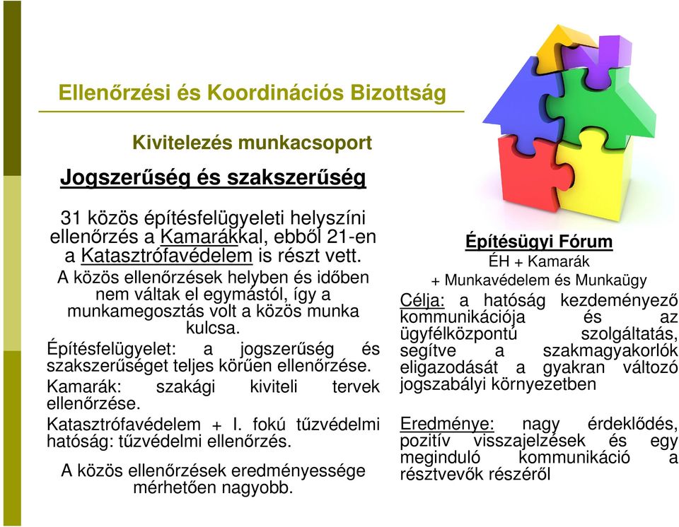 Kamarák: szakági kiviteli tervek ellenőrzése. Katasztrófavédelem + I. fokú tűzvédelmi hatóság: tűzvédelmi ellenőrzés. A közös ellenőrzések eredményessége mérhetően nagyobb.