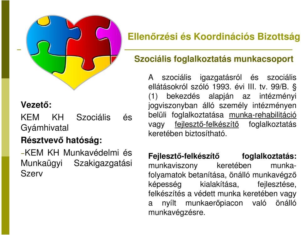 (1) bekezdés alapján az intézményi jogviszonyban álló személy intézményen belüli foglalkoztatása munka-rehabilitáció vagy fejlesztő-felkészítő foglalkoztatás