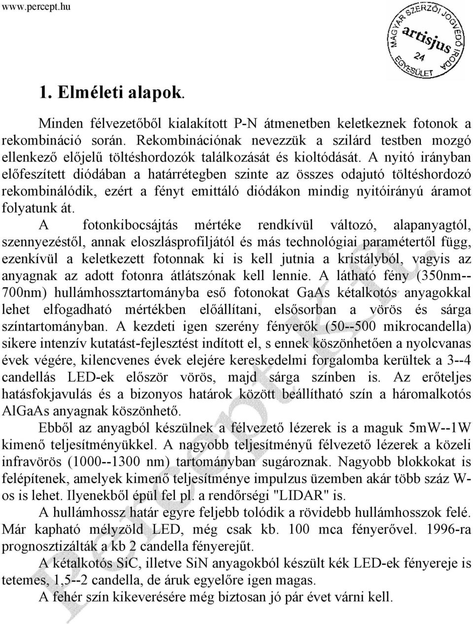 A nyitó irányban előfeszített diódában a határrétegben szinte az összes odajutó töltéshordozó rekombinálódik, ezért a fényt emittáló diódákon mindig nyitóirányú áramot folyatunk át.