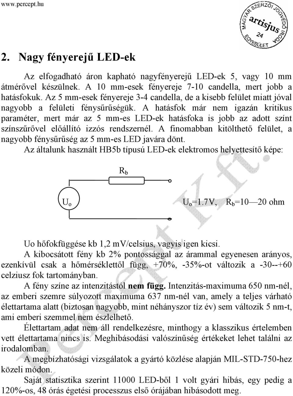 A hatásfok már nem igazán kritikus paraméter, mert már az 5 mm-es LED-ek hatásfoka is jobb az adott színt színszűrővel előállító izzós rendszernél.