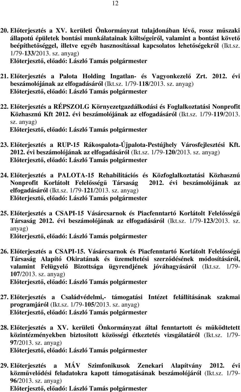 lehetőségekről (Ikt.sz. 1/79-133/2013. sz. anyag) 21. Előterjesztés a Palota Holding Ingatlan- és Vagyonkezelő Zrt. 2012. évi beszámolójának az elfogadásáról (Ikt.sz. 1/79-118/2013. sz. anyag) 22.