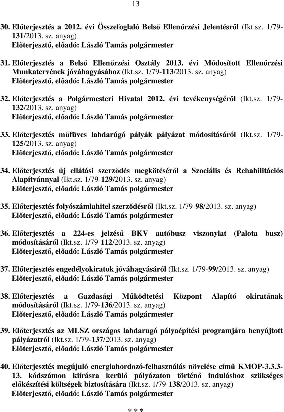 Előterjesztés műfüves labdarúgó pályák pályázat módosításáról (Ikt.sz. 1/79-125/2013. sz. anyag) 34. Előterjesztés új ellátási szerződés megkötéséről a Szociális és Rehabilitációs Alapítvánnyal (Ikt.