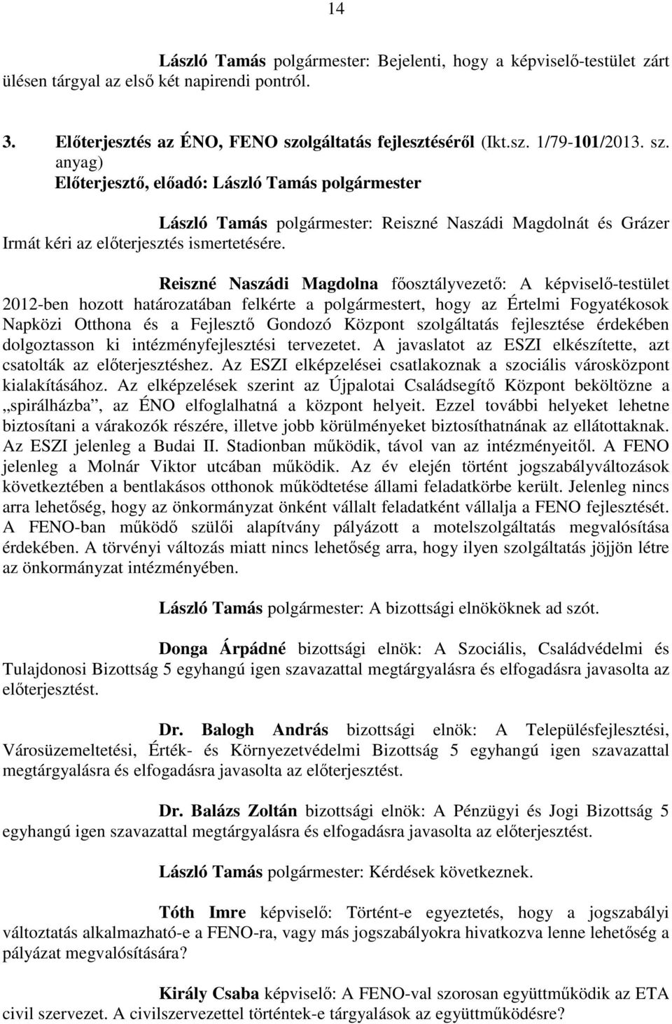 Reiszné Naszádi Magdolna főosztályvezető: A képviselő-testület 2012-ben hozott határozatában felkérte a polgármestert, hogy az Értelmi Fogyatékosok Napközi Otthona és a Fejlesztő Gondozó Központ