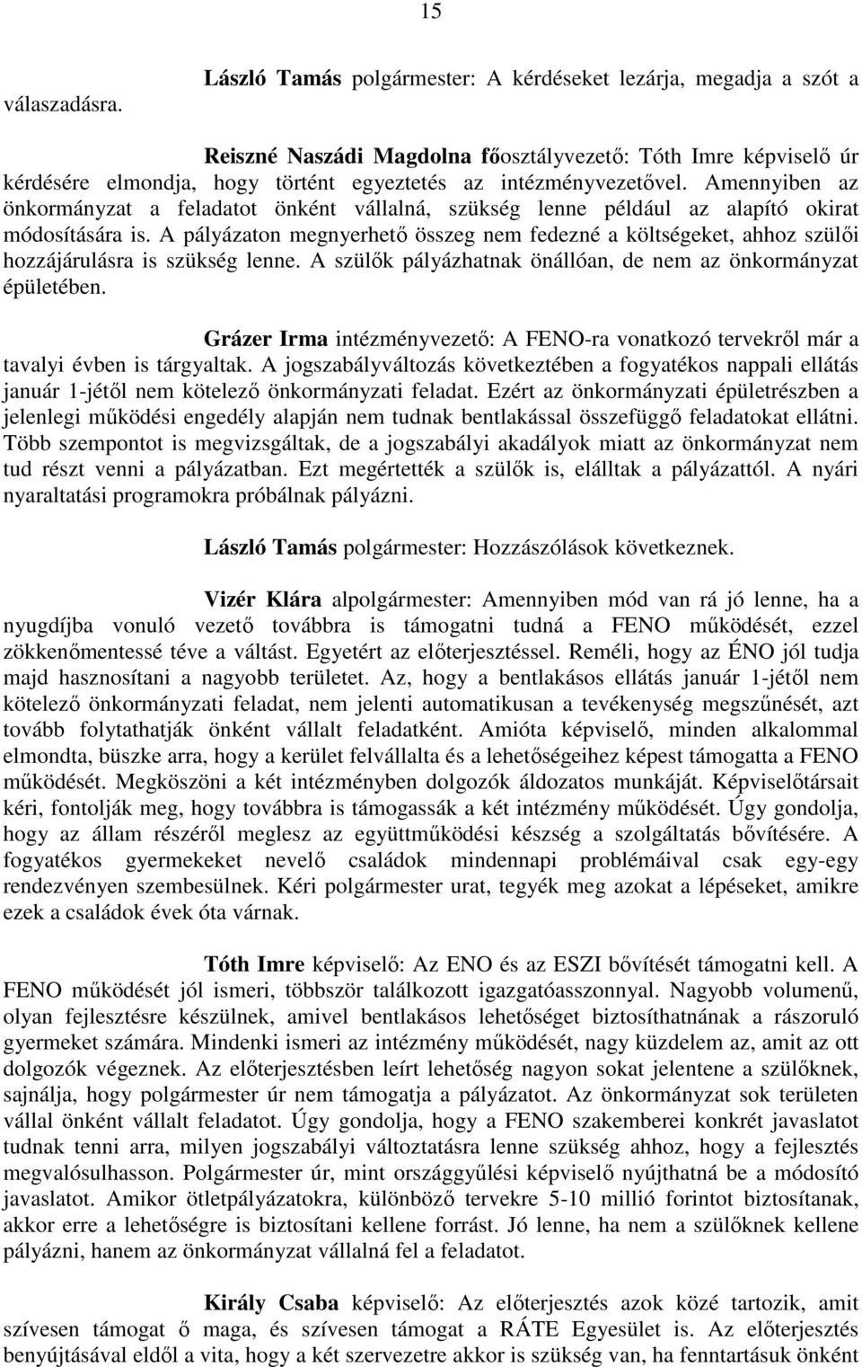 Amennyiben az önkormányzat a feladatot önként vállalná, szükség lenne például az alapító okirat módosítására is.