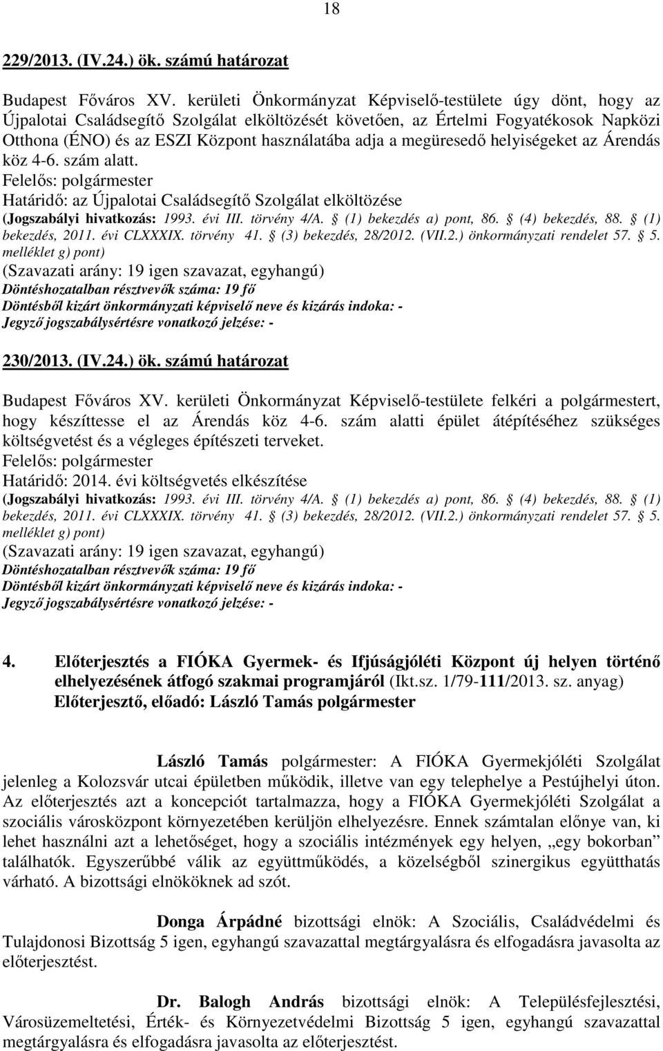 a megüresedő helyiségeket az Árendás köz 4-6. szám alatt. Határidő: az Újpalotai Családsegítő Szolgálat elköltözése (Jogszabályi hivatkozás: 1993. évi III. törvény 4/A. (1) bekezdés a) pont, 86.