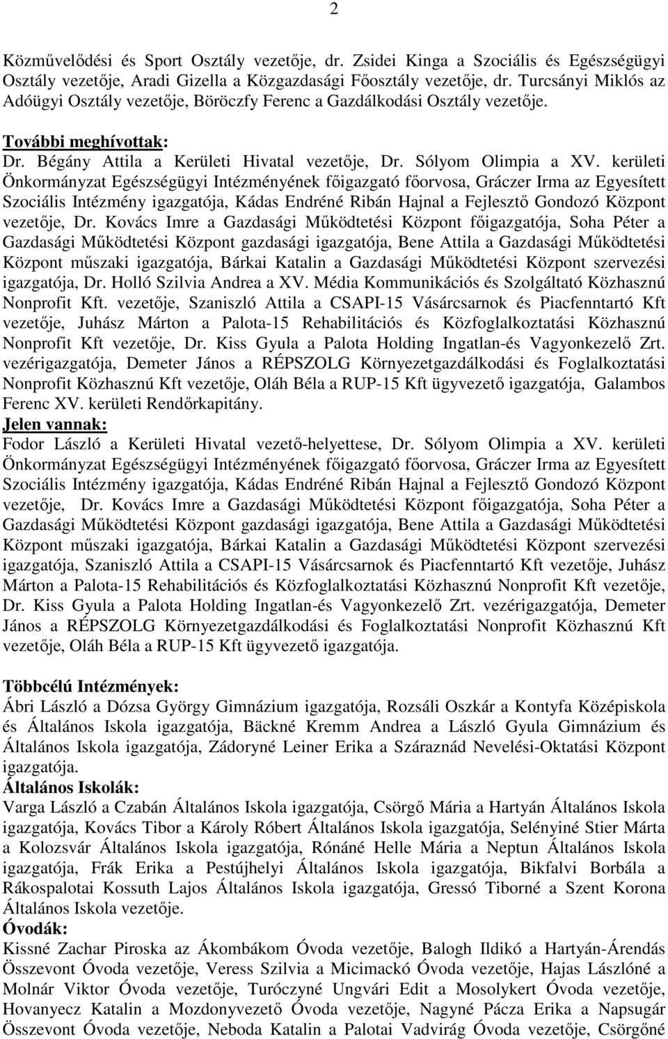 kerületi Önkormányzat Egészségügyi Intézményének főigazgató főorvosa, Gráczer Irma az Egyesített Szociális Intézmény igazgatója, Kádas Endréné Ribán Hajnal a Fejlesztő Gondozó Központ vezetője, Dr.