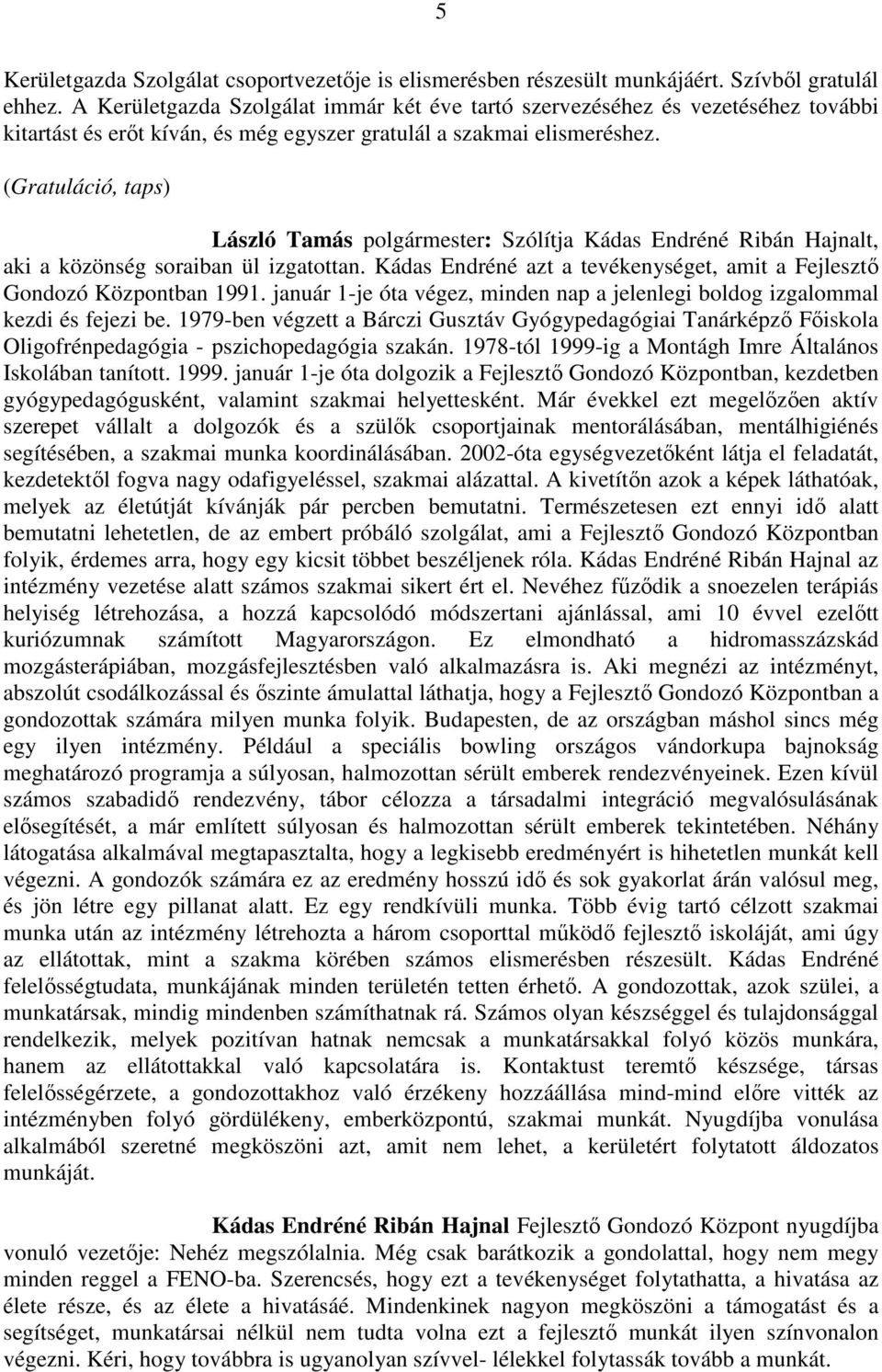 (Gratuláció, taps) László Tamás polgármester: Szólítja Kádas Endréné Ribán Hajnalt, aki a közönség soraiban ül izgatottan. Kádas Endréné azt a tevékenységet, amit a Fejlesztő Gondozó Központban 1991.