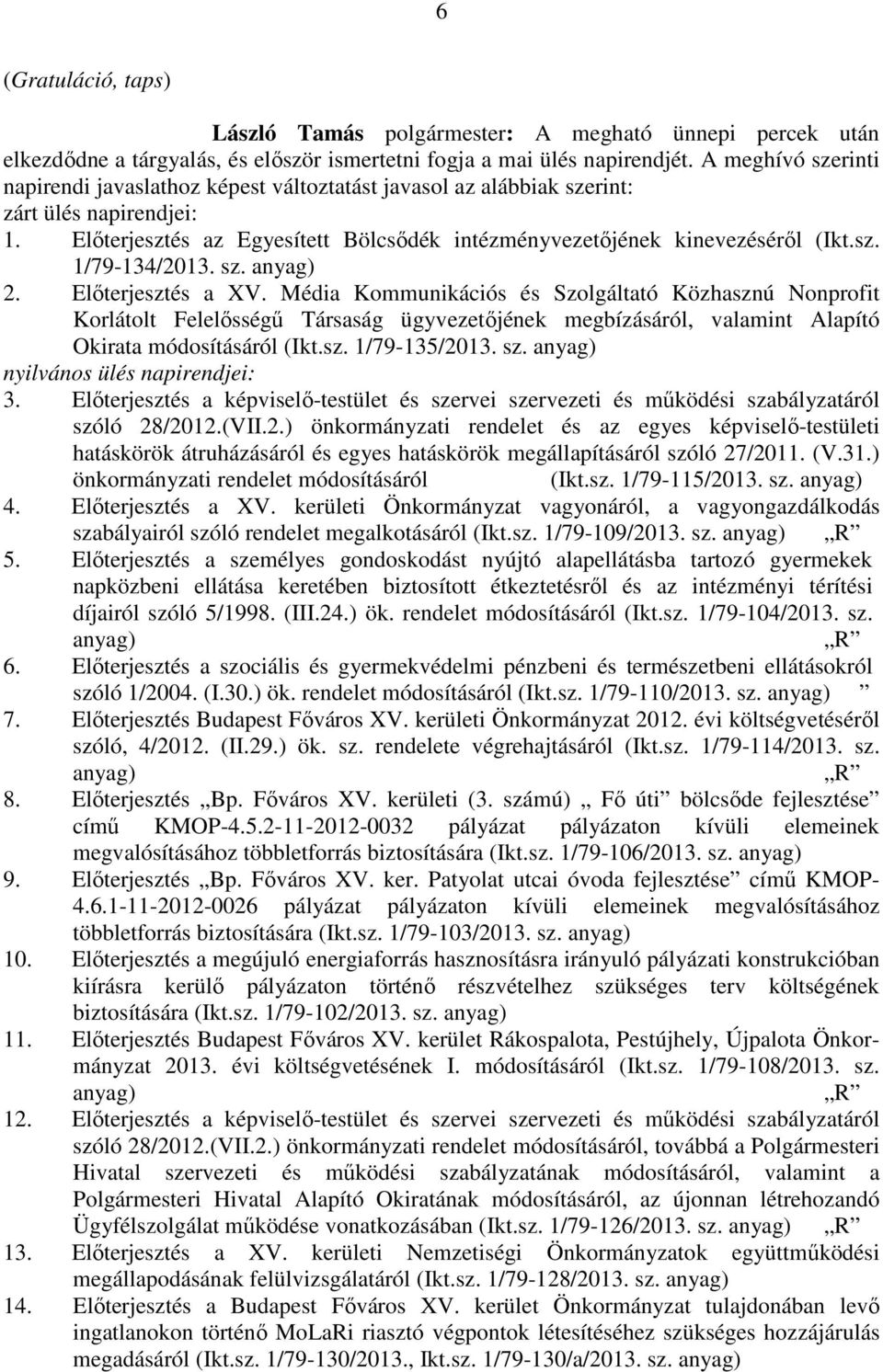 sz. anyag) 2. Előterjesztés a XV. Média Kommunikációs és Szolgáltató Közhasznú Nonprofit Korlátolt Felelősségű Társaság ügyvezetőjének megbízásáról, valamint Alapító Okirata módosításáról (Ikt.sz. 1/79-135/2013.