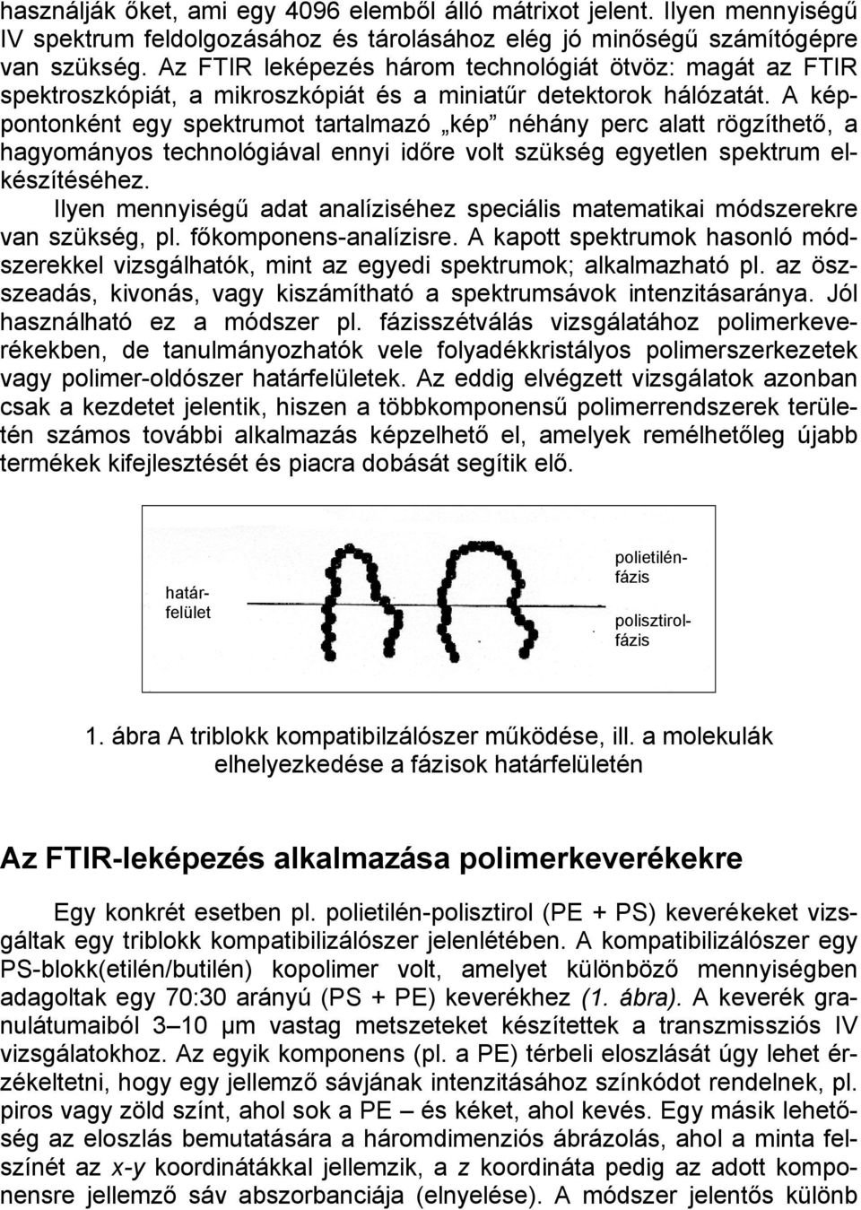 A képpontonként egy spektrumot tartalmazó kép néhány perc alatt rögzíthető, a hagyományos technológiával ennyi időre volt szükség egyetlen spektrum elkészítéséhez.