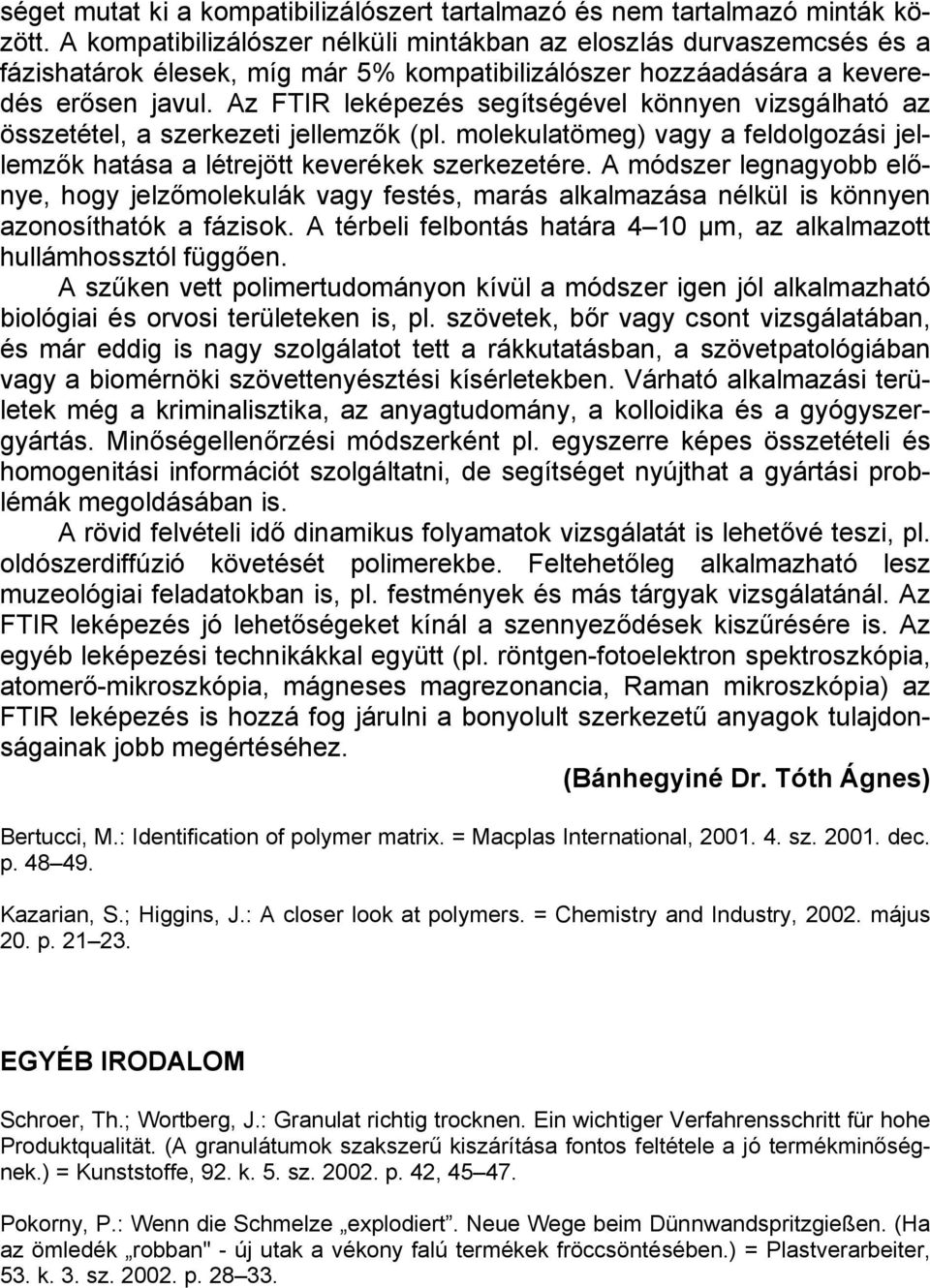 Az FTIR leképezés segítségével könnyen vizsgálható az összetétel, a szerkezeti jellemzők (pl. molekulatömeg) vagy a feldolgozási jellemzők hatása a létrejött keverékek szerkezetére.